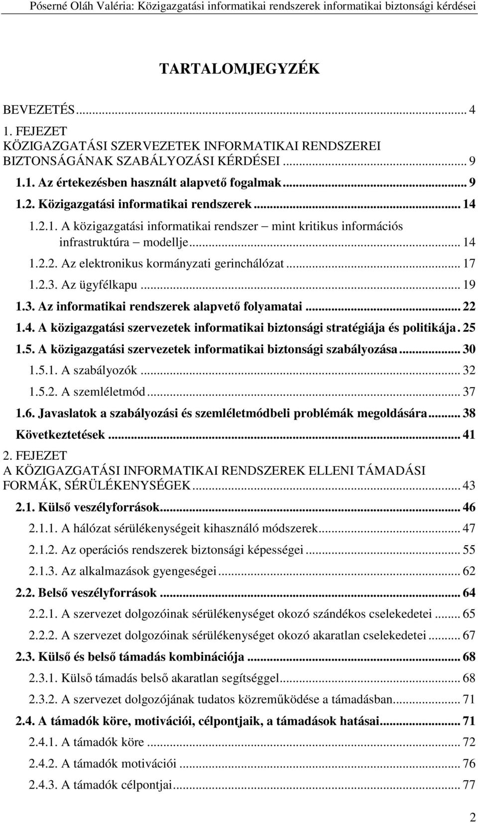 2.3. Az ügyfélkapu... 19 1.3. Az informatikai rendszerek alapvető folyamatai... 22 1.4. A közigazgatási szervezetek informatikai biztonsági stratégiája és politikája. 25 