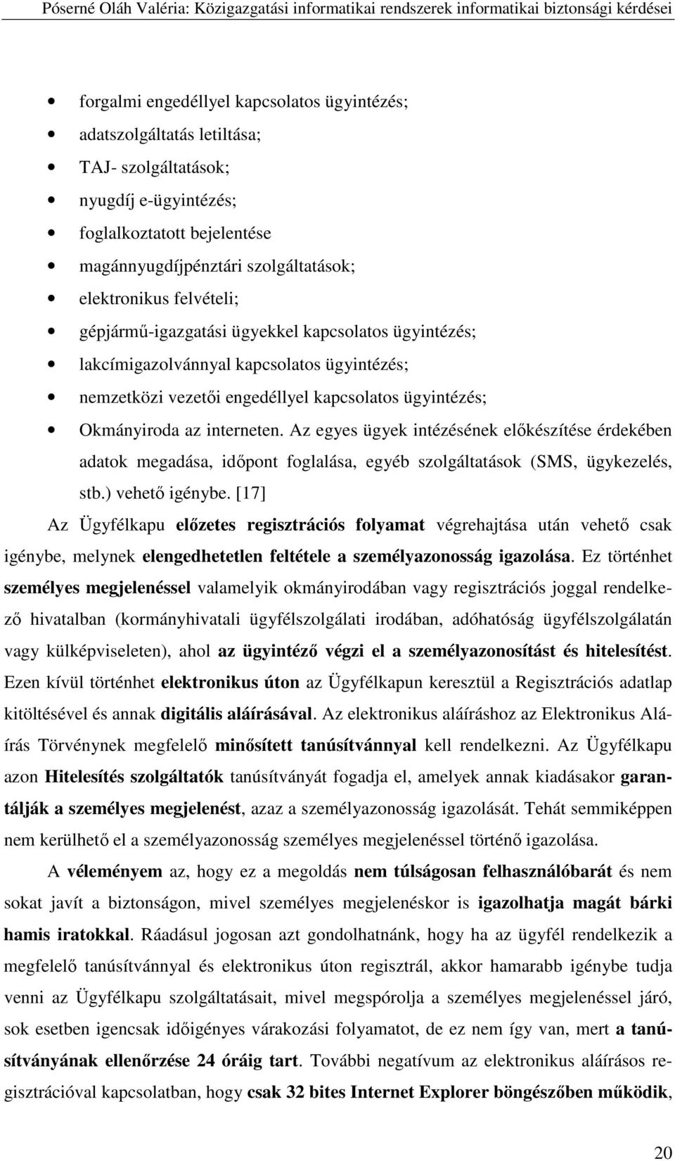 Az egyes ügyek intézésének előkészítése érdekében adatok megadása, időpont foglalása, egyéb szolgáltatások (SMS, ügykezelés, stb.) vehető igénybe.