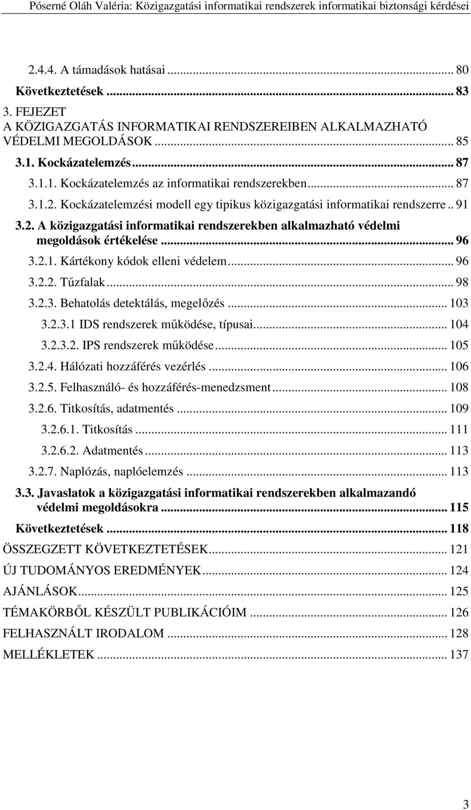 .. 96 3.2.2. Tűzfalak... 98 3.2.3. Behatolás detektálás, megelőzés... 103 3.2.3.1 IDS rendszerek működése, típusai... 104 3.2.3.2. IPS rendszerek működése... 105 3.2.4. Hálózati hozzáférés vezérlés.