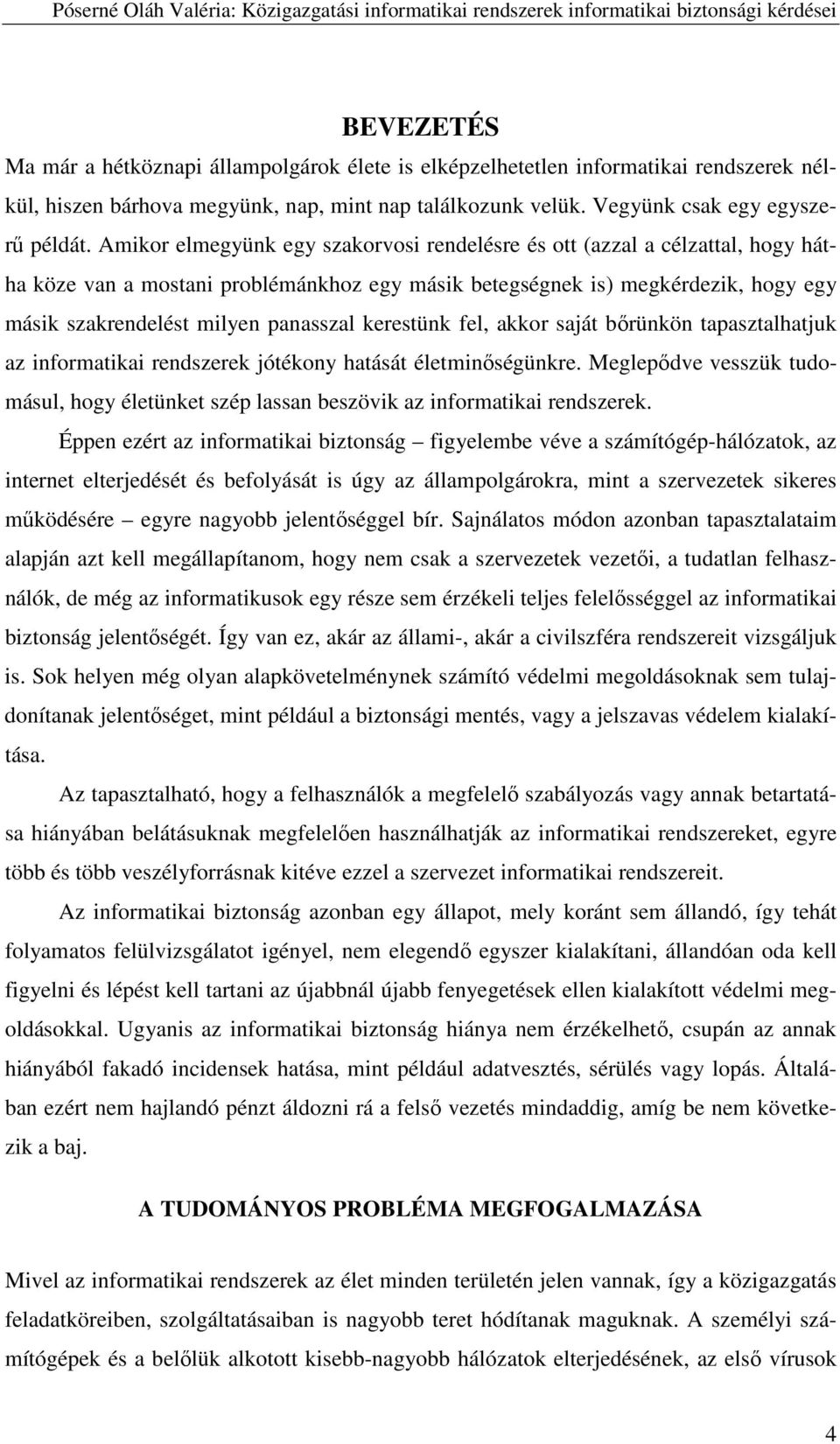 kerestünk fel, akkor saját bőrünkön tapasztalhatjuk az informatikai rendszerek jótékony hatását életminőségünkre.