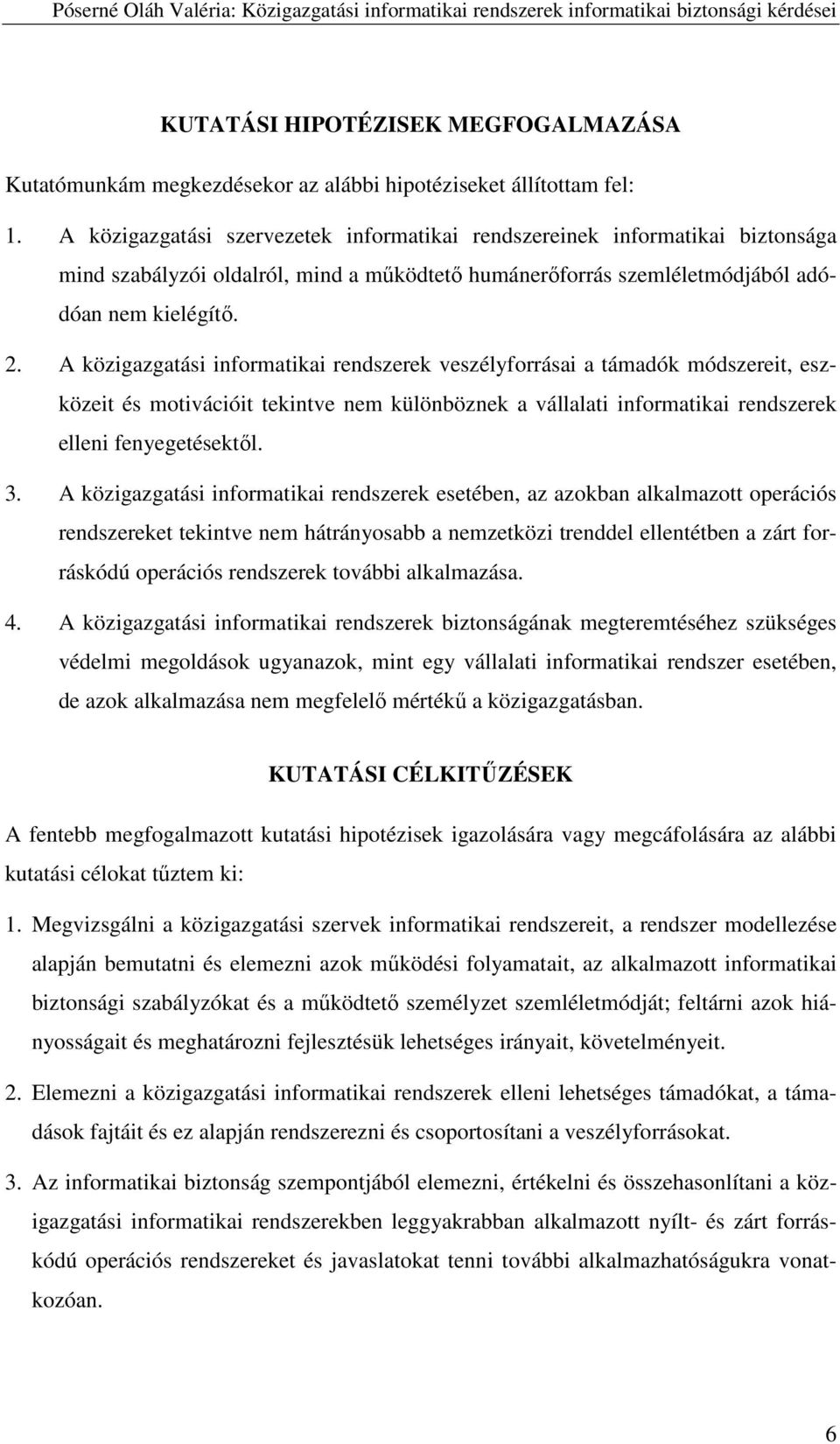 A közigazgatási informatikai rendszerek veszélyforrásai a támadók módszereit, eszközeit és motivációit tekintve nem különböznek a vállalati informatikai rendszerek elleni fenyegetésektől. 3.