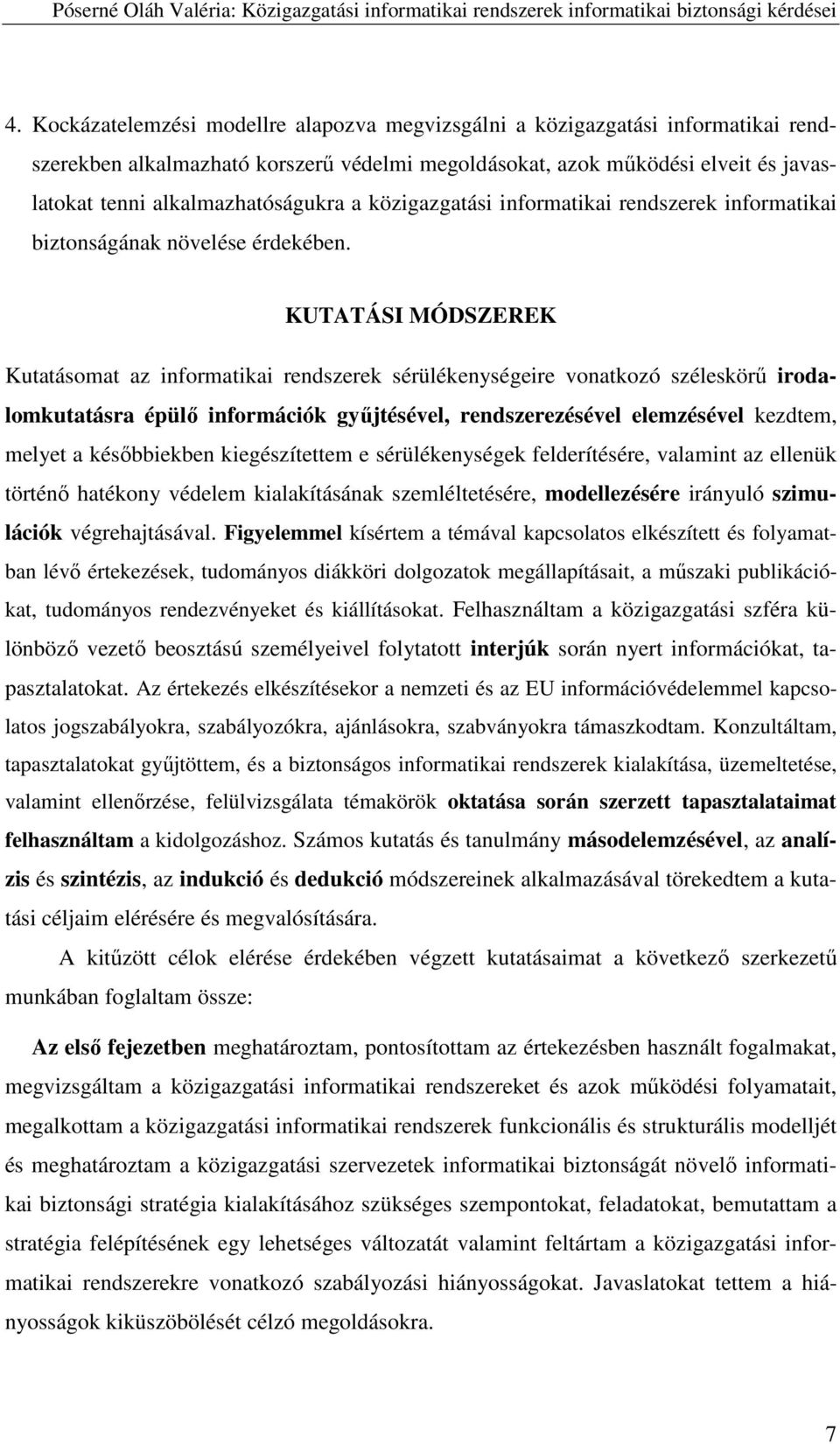 KUTATÁSI MÓDSZEREK Kutatásomat az informatikai rendszerek sérülékenységeire vonatkozó széleskörű irodalomkutatásra épülő információk gyűjtésével, rendszerezésével elemzésével kezdtem, melyet a