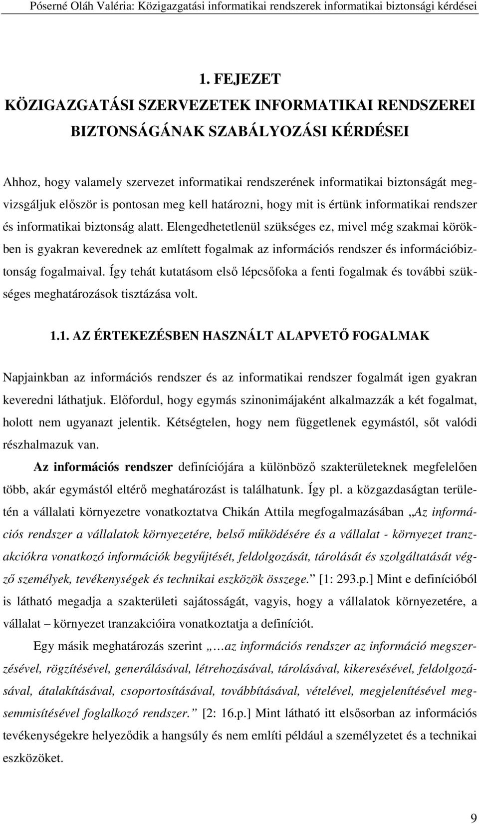 Elengedhetetlenül szükséges ez, mivel még szakmai körökben is gyakran keverednek az említett fogalmak az információs rendszer és információbiztonság fogalmaival.