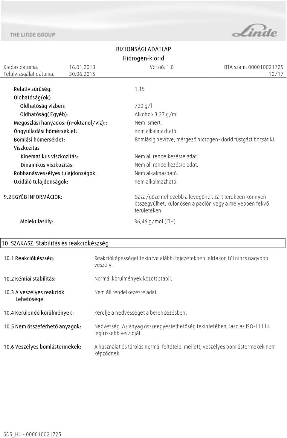 Dinamikus viszkozitás: Nem áll rendelkezésre adat. Robbanásveszélyes tulajdonságok: Nem alkalmazható. Oxidáló tulajdonságok: nem alkalmazható. 9.2 EGYÉB INFORMÁCIÓK: Gáza/gőze nehezebb a levegőnél.