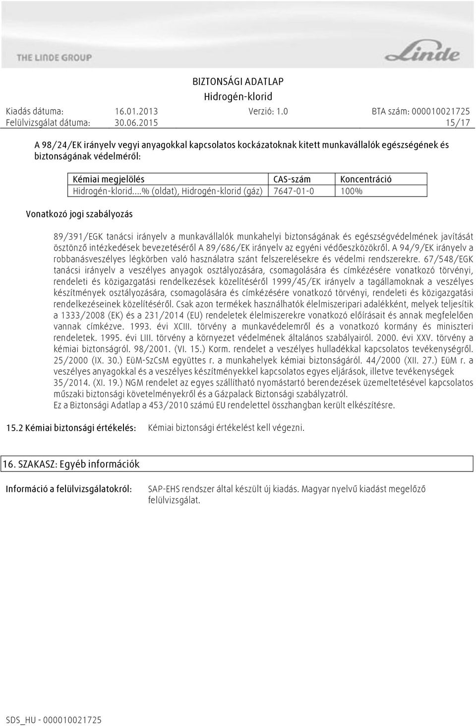 89/686/EK irányelv az egyéni védőeszközökről. A 94/9/EK irányelv a robbanásveszélyes légkörben való használatra szánt felszerelésekre és védelmi rendszerekre.