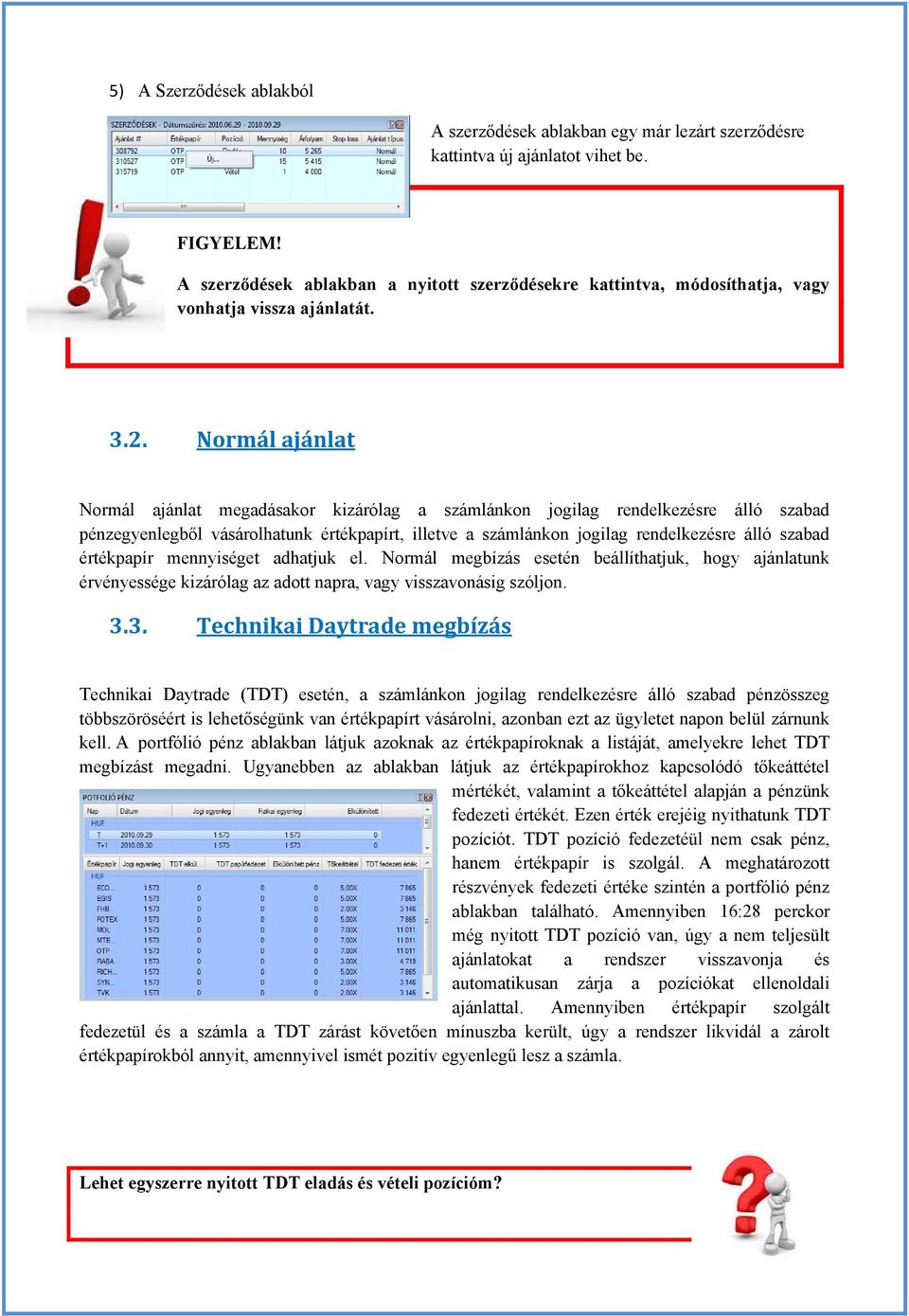 Normál ajánlat Normál ajánlat megadásakor kizárólag a számlánkon jogilag rendelkezésre álló szabad pénzegyenlegből vásárolhatunk értékpapírt, illetve a számlánkon jogilag rendelkezésre álló szabad