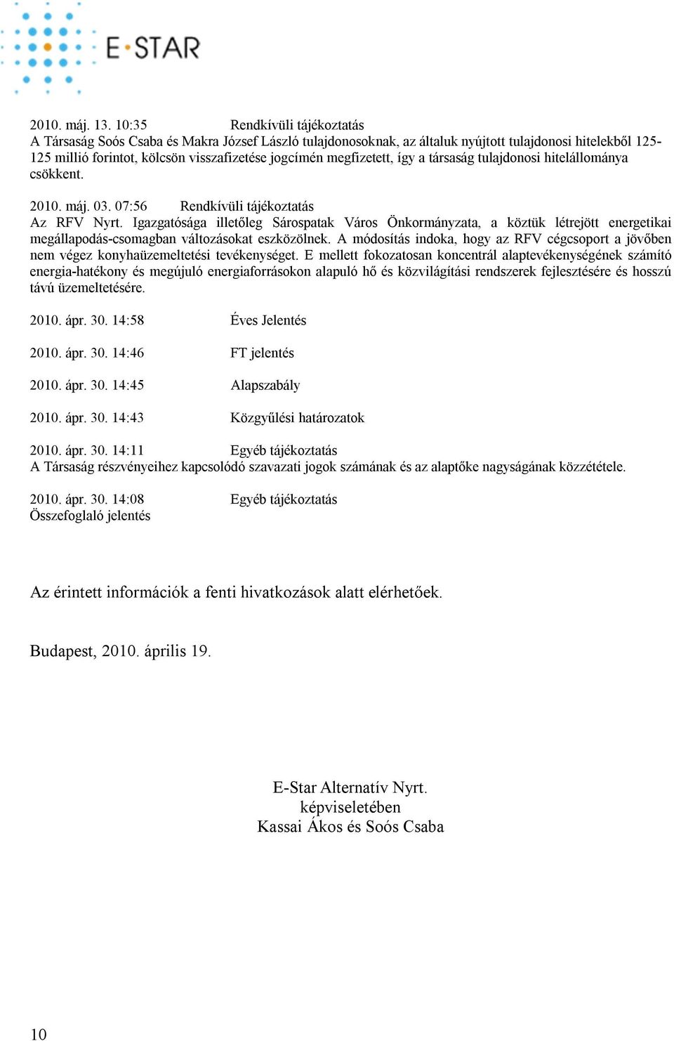 megfizetett, így a társaság tulajdonosi hitelállománya csökkent. 2010. máj. 03. 07:56 Rendkívüli tájékoztatás Az RFV Nyrt.