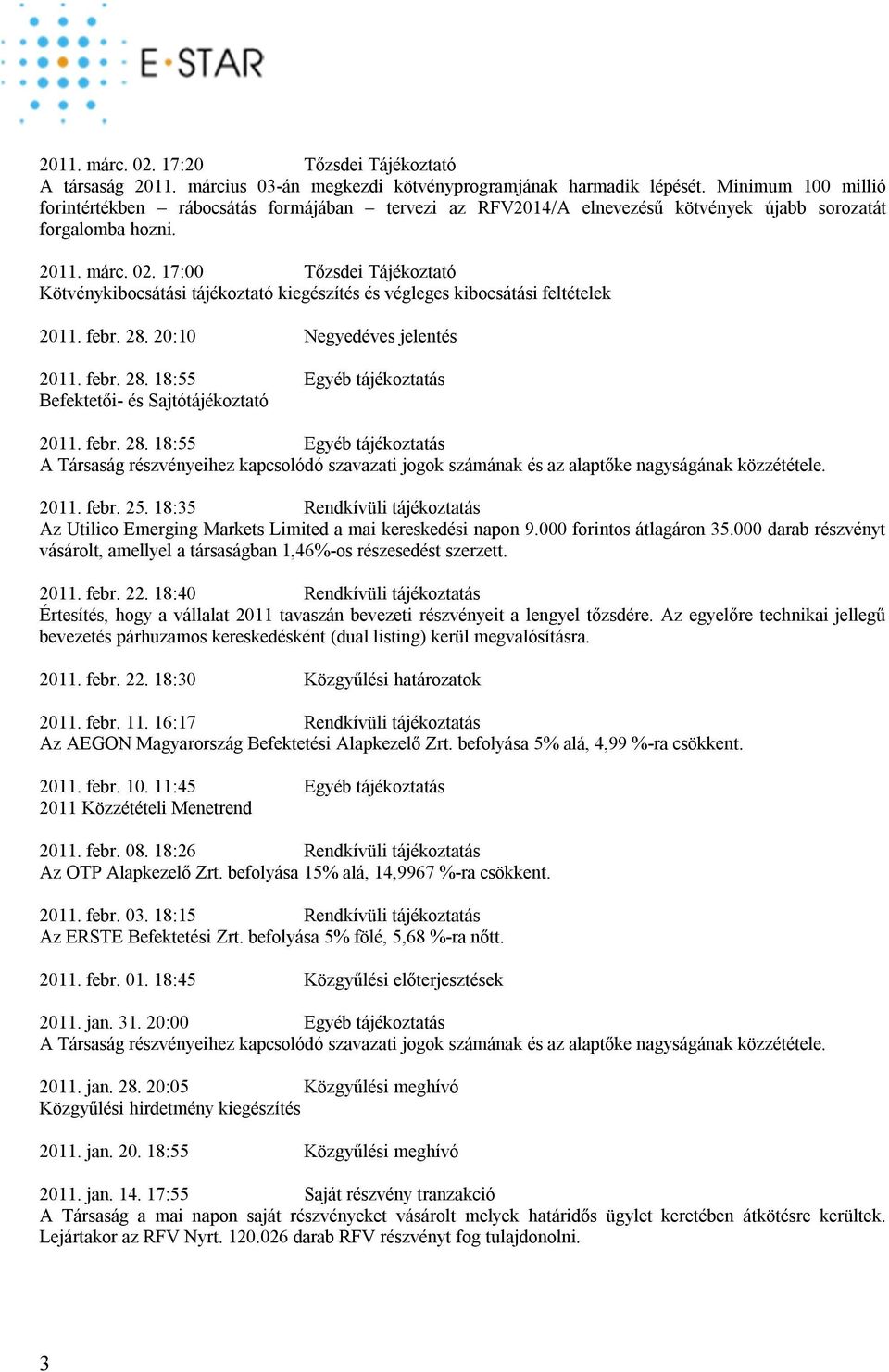 17:00 Tőzsdei Tájékoztató Kötvénykibocsátási tájékoztató kiegészítés és végleges kibocsátási feltételek 2011. febr. 28. 20:10 Negyedéves jelentés 2011. febr. 28. 18:55 Egyéb tájékoztatás Befektetői- és Sajtótájékoztató 2011.