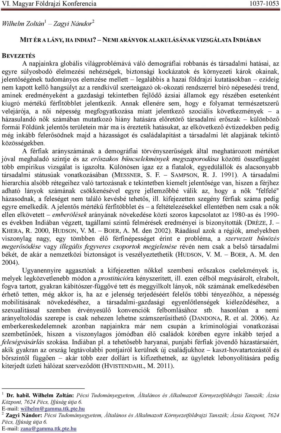 kockázatok és környezeti károk okainak, jelentőségének tudományos elemzése mellett legalábbis a hazai földrajzi kutatásokban ezideig nem kapott kellő hangsúlyt az a rendkívül szerteágazó ok-okozati
