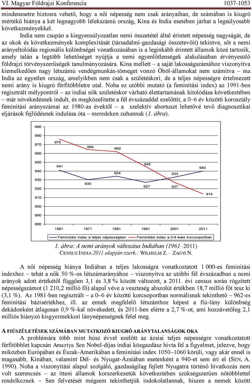 India nem csupán a kiegyensúlyozatlan nemi összetétel által érintett népesség nagyságát, de az okok és következmények komplexitását (társadalmi-gazdasági összetevőit) tekintve, sőt a nemi