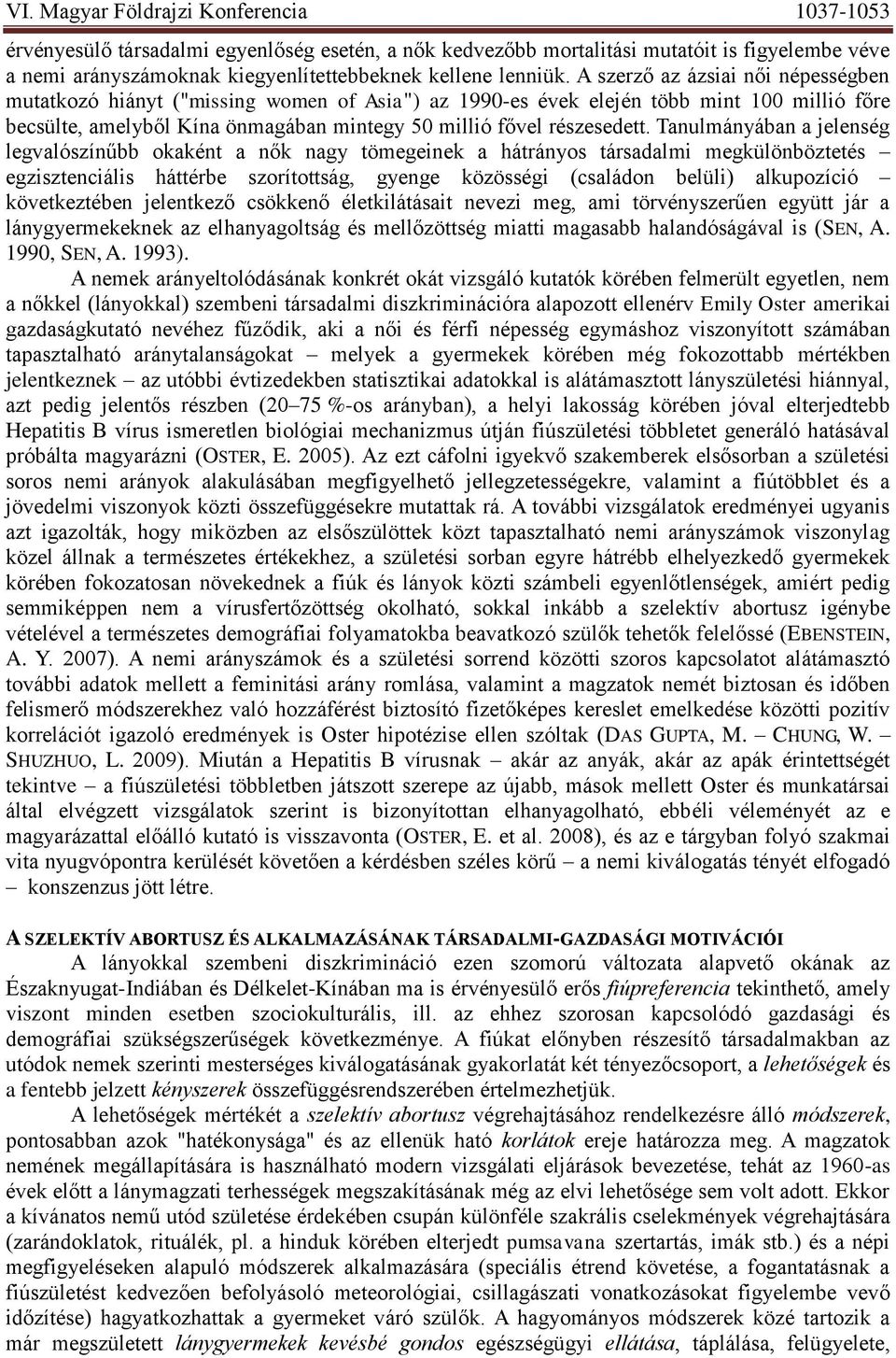 Tanulmányában a jelenség legvalószínűbb okaként a nők nagy tömegeinek a hátrányos társadalmi megkülönböztetés egzisztenciális háttérbe szorítottság, gyenge közösségi (családon belüli) alkupozíció