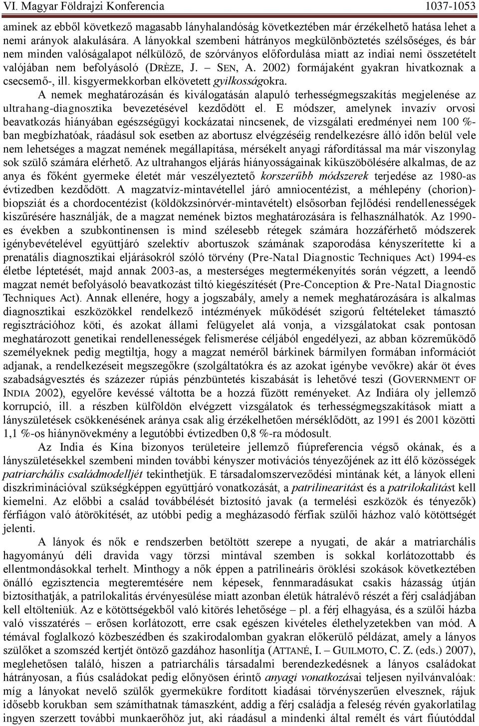 SEN, A. 2002) formájaként gyakran hivatkoznak a csecsemő-, ill. kisgyermekkorban elkövetett gyilkosságokra.