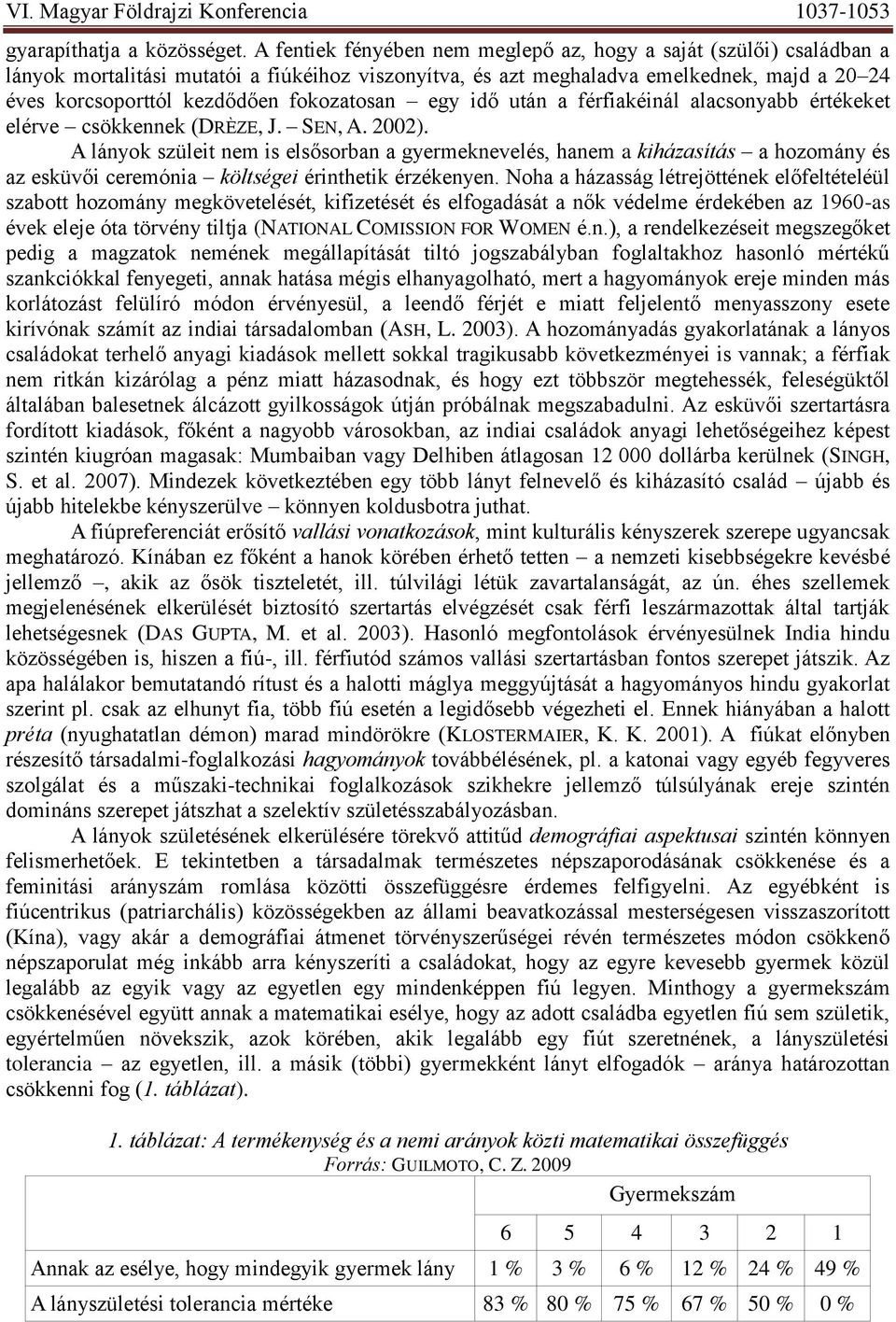 fokozatosan egy idő után a férfiakéinál alacsonyabb értékeket elérve csökkennek (DRÈZE, J. SEN, A. 2002).