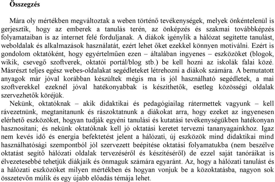 Ezért is gondolom oktatóként, hogy egyértelműen ezen általában ingyenes eszközöket (blogok, wikik, csevegő szoftverek, oktatói portál/blog stb.) be kell hozni az iskolák falai közé.