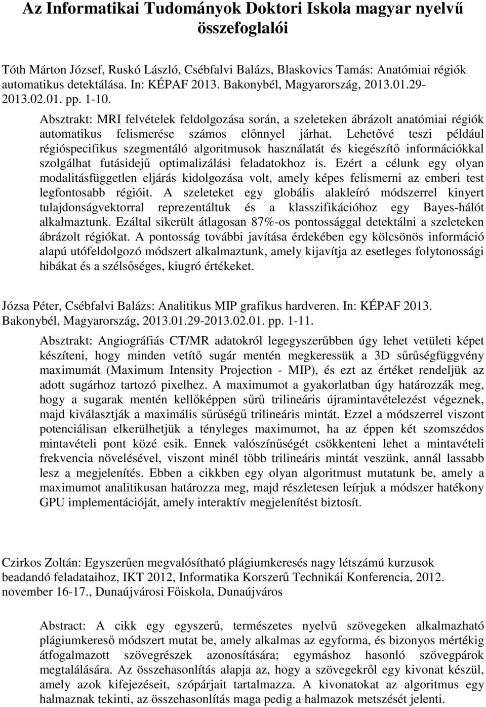Lehetővé teszi például régióspecifikus szegmentáló algoritmusok használatát és kiegészítő információkkal szolgálhat futásidejű optimalizálási feladatokhoz is.