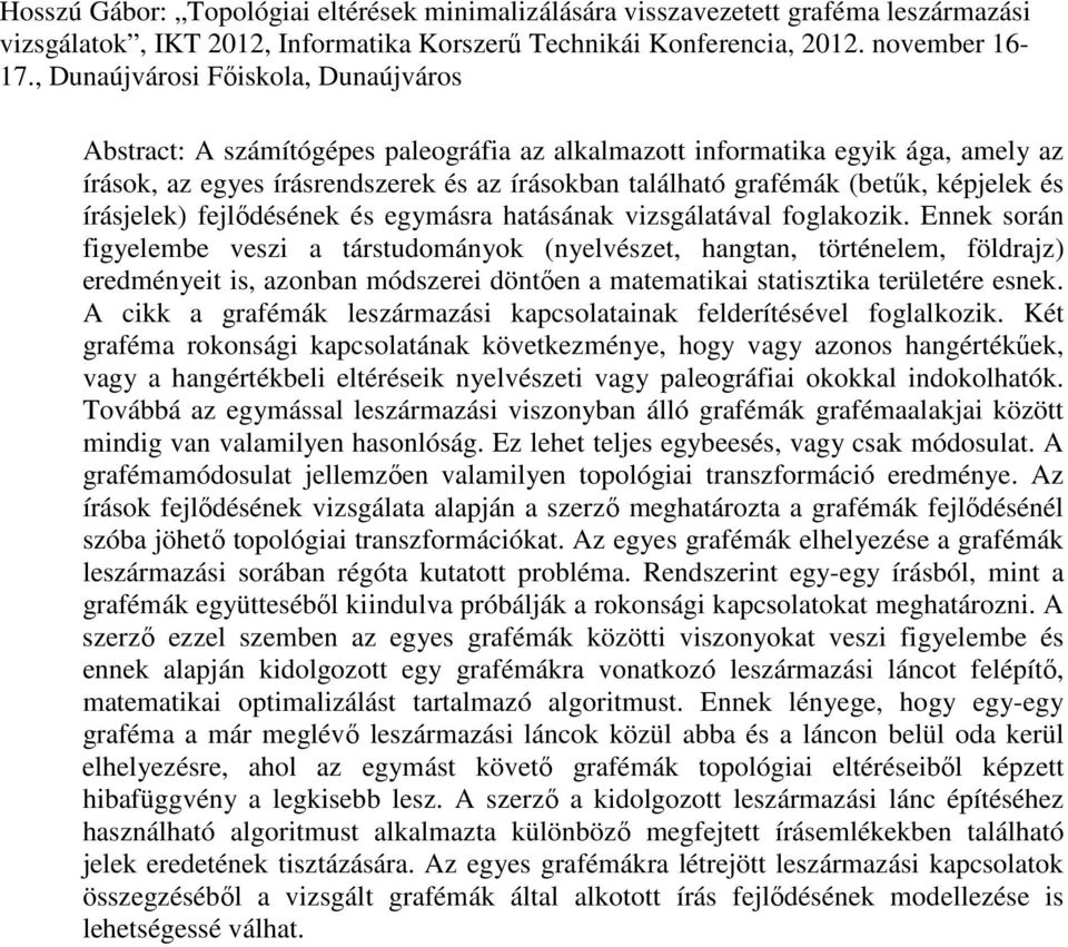 képjelek és írásjelek) fejlődésének és egymásra hatásának vizsgálatával foglakozik.