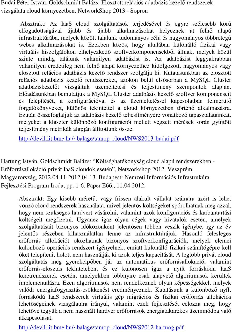 is. Ezekben közös, hogy általában különálló fizikai vagy virtuális kiszolgálókon elhelyezkedő szoftverkomponensekből állnak, melyek közül szinte mindig találunk valamilyen adatbázist is.