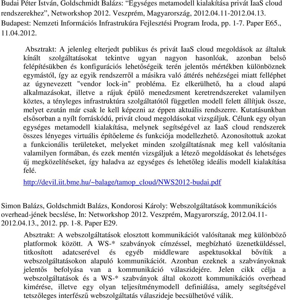 Absztrakt: A jelenleg elterjedt publikus és privát IaaS cloud megoldások az általuk kínált szolgáltatásokat tekintve ugyan nagyon hasonlóak, azonban belső felépítésükben és konfigurációs lehetőségeik