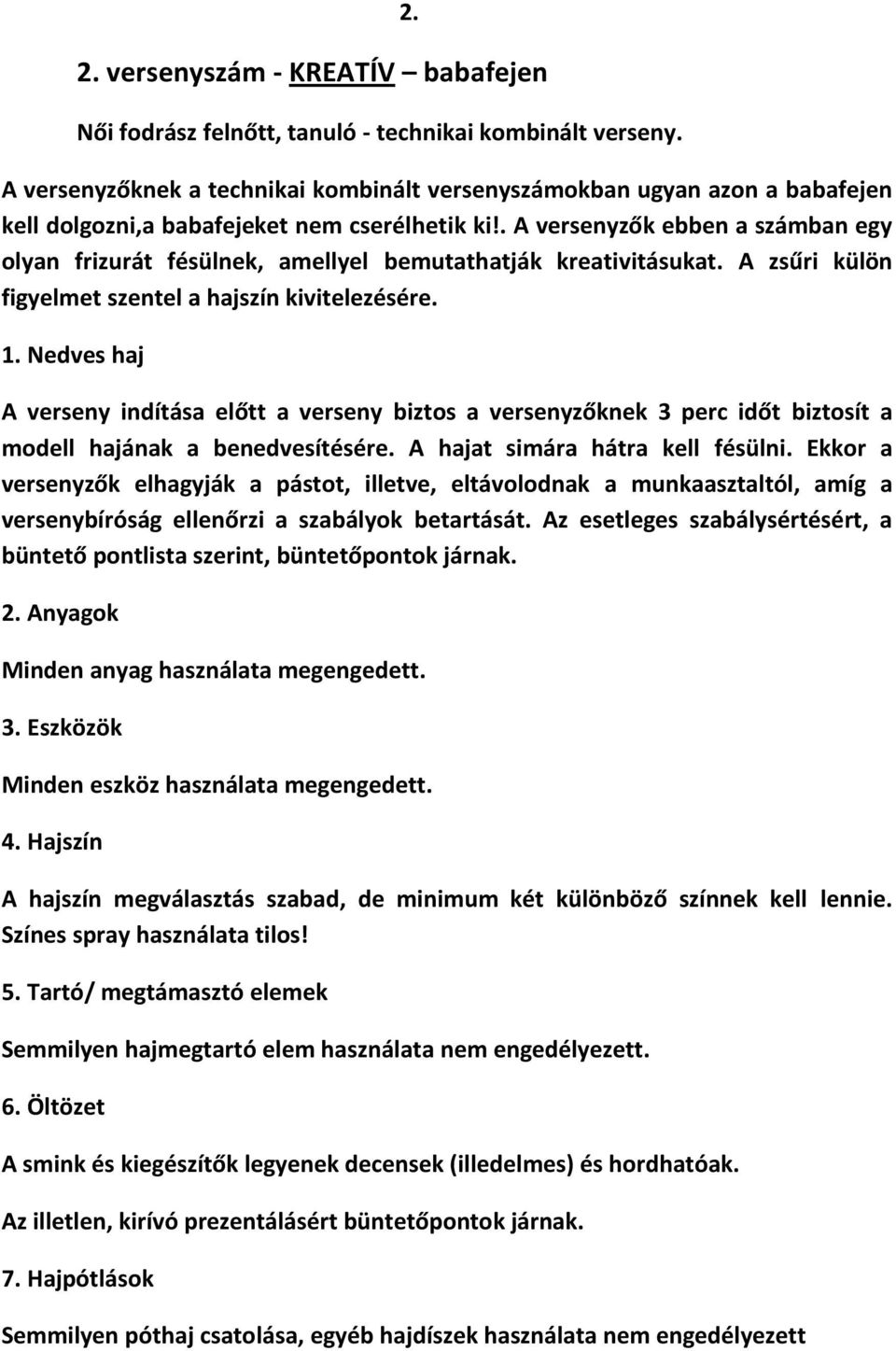 . A versenyzők ebben a számban egy olyan frizurát fésülnek, amellyel bemutathatják kreativitásukat. A zsűri külön figyelmet szentel a hajszín kivitelezésére. 1.