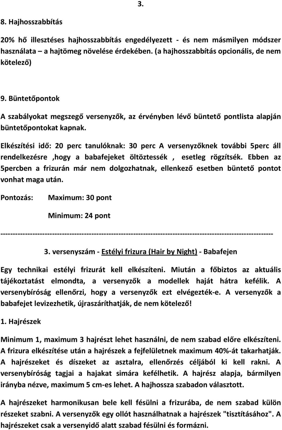 Elkészítési idő: 20 perc tanulóknak: 30 perc A versenyzőknek további 5perc áll rendelkezésre,hogy a babafejeket öltöztessék, esetleg rögzítsék.