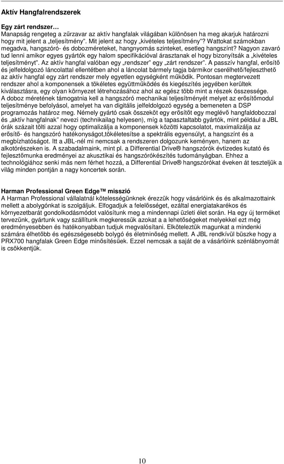 Nagyon zavaró tud lenni amikor egyes gyártók egy halom specifikációval árasztanak el hogy bizonyítsák a kivételes teljesítményt. Az aktív hangfal valóban egy rendszer egy zárt rendszer.