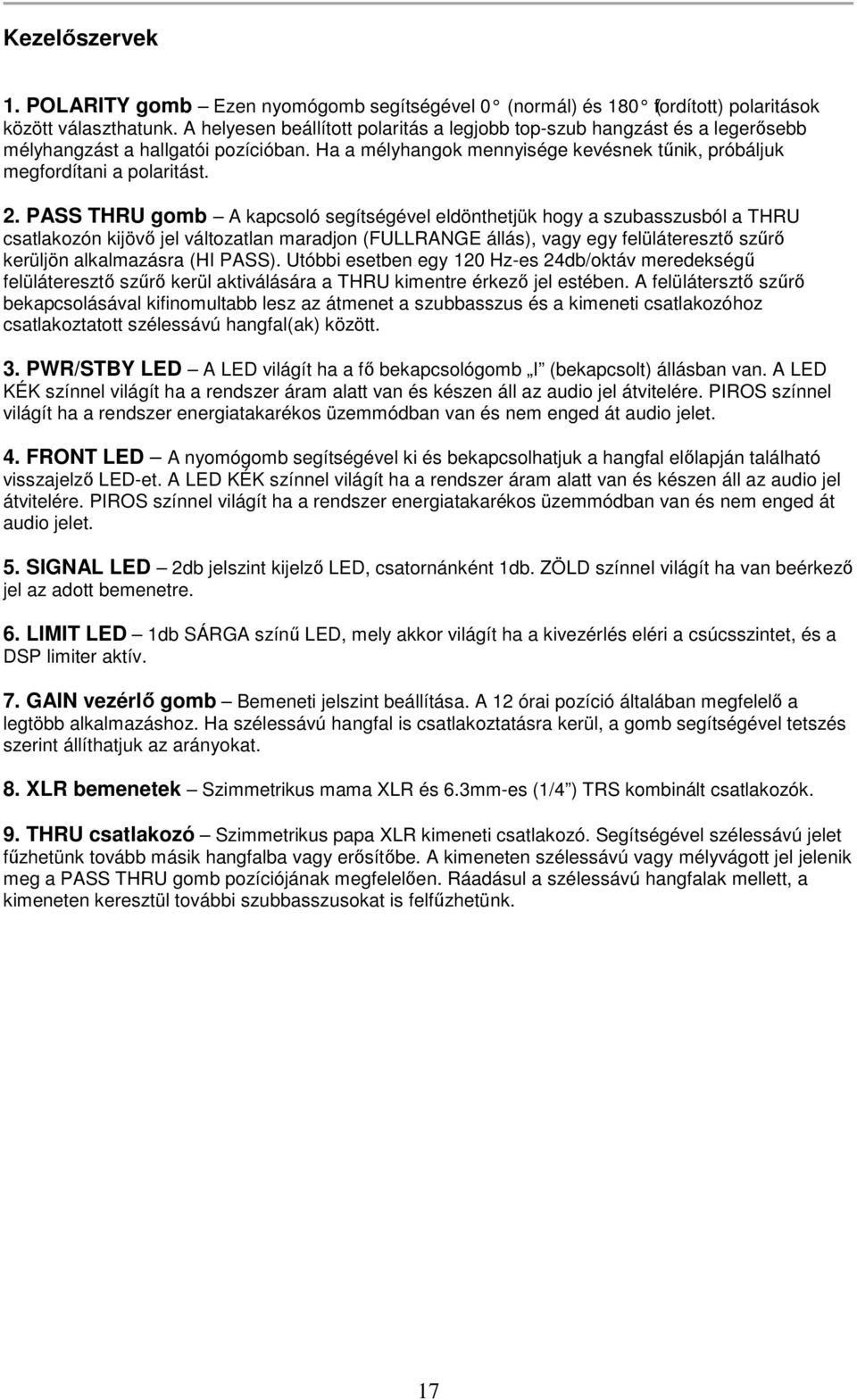 PASS THRU gomb A kapcsoló segítségével eldönthetjük hogy a szubasszusból a THRU csatlakozón kijövő jel változatlan maradjon (FULLRANGE állás), vagy egy felüláteresztő szűrő kerüljön alkalmazásra (HI