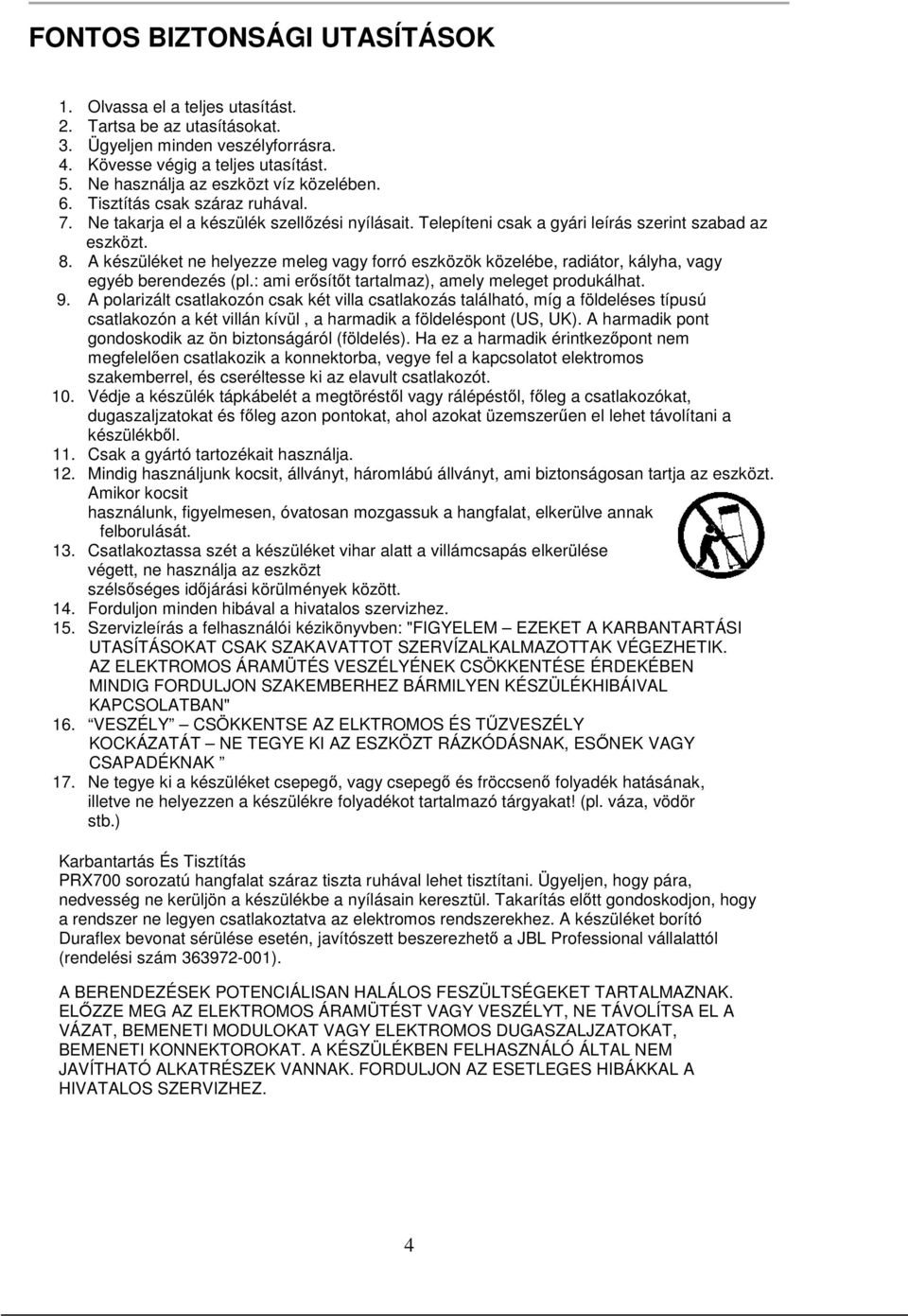 A készüléket ne helyezze meleg vagy forró eszközök közelébe, radiátor, kályha, vagy egyéb berendezés (pl.: ami erősítőt tartalmaz), amely meleget produkálhat. 9.