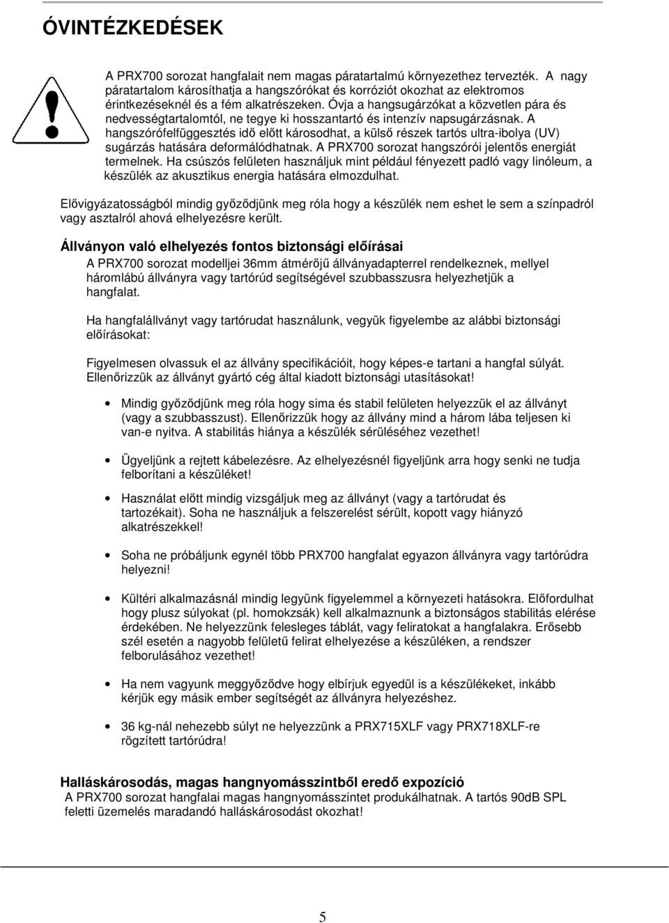 Óvja a hangsugárzókat a közvetlen pára és nedvességtartalomtól, ne tegye ki hosszantartó és intenzív napsugárzásnak.