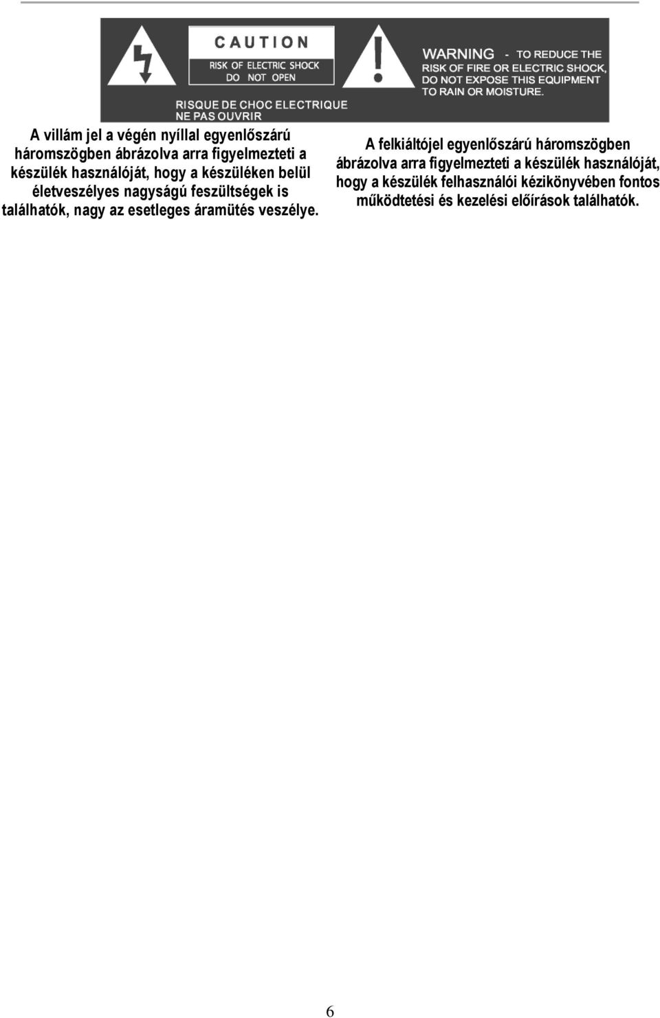 esetleges áramütés veszélye.