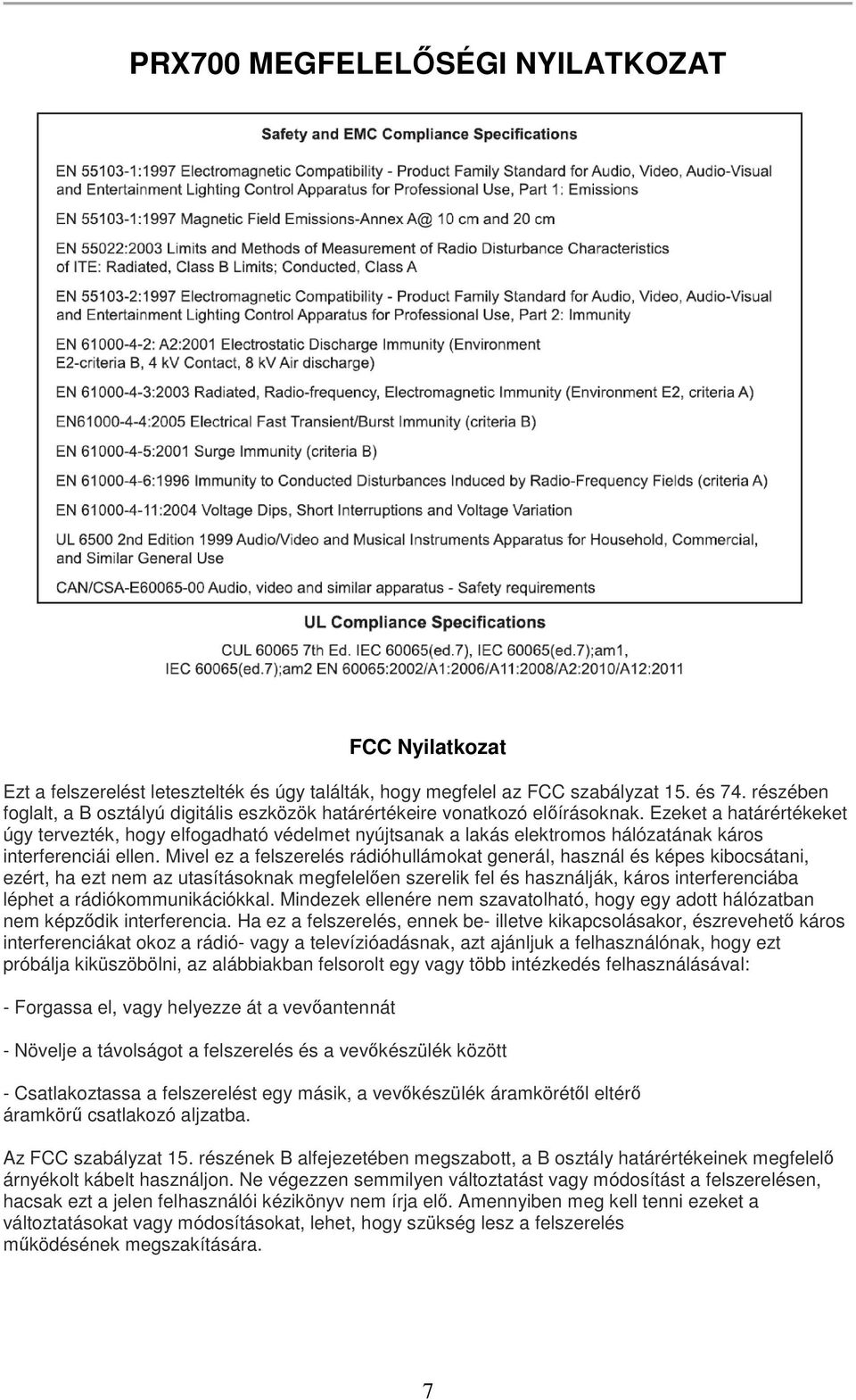 Ezeket a határértékeket úgy tervezték, hogy elfogadható védelmet nyújtsanak a lakás elektromos hálózatának káros interferenciái ellen.