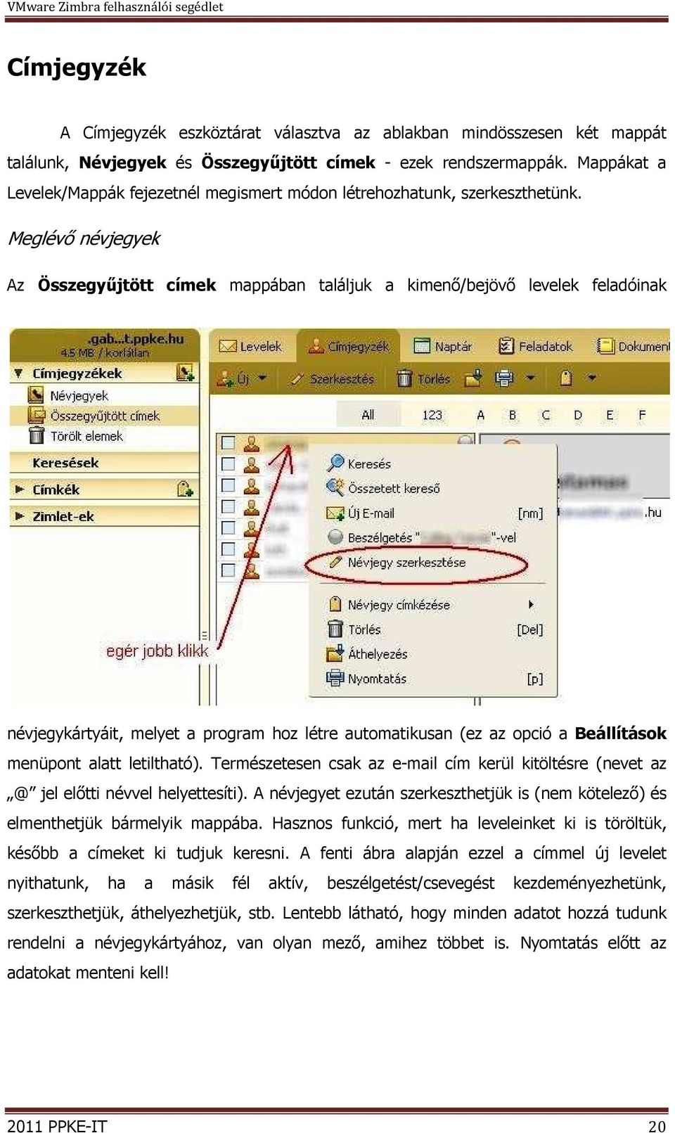 Meglévő névjegyek Az Összegyűjtött címek mappában találjuk a kimenő/bejövő levelek feladóinak névjegykártyáit, melyet a program hoz létre automatikusan (ez az opció a Beállítások menüpont alatt