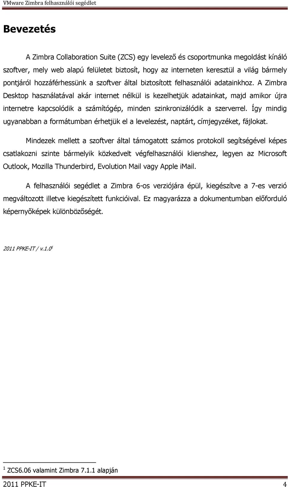 A Zimbra Desktop használatával akár internet nélkül is kezelhetjük adatainkat, majd amikor újra internetre kapcsolódik a számítógép, minden szinkronizálódik a szerverrel.