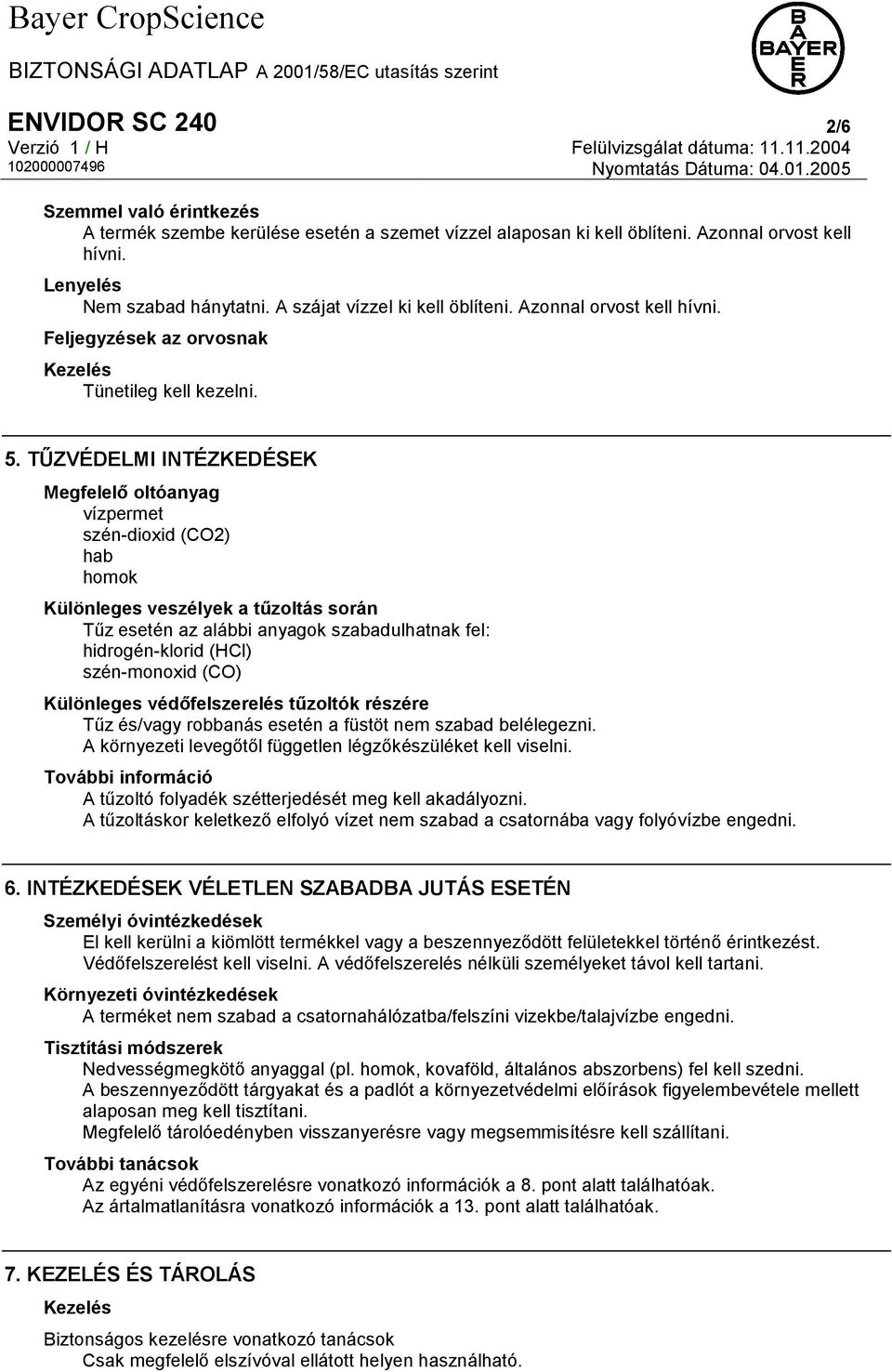 TŰZVÉDELMI INTÉZKEDÉSEK Megfelelő oltóanyag vízpermet szén-dioxid (CO2) hab homok Különleges veszélyek a tűzoltás során Tűz esetén az alábbi anyagok szabadulhatnak fel: hidrogén-klorid (HCl)