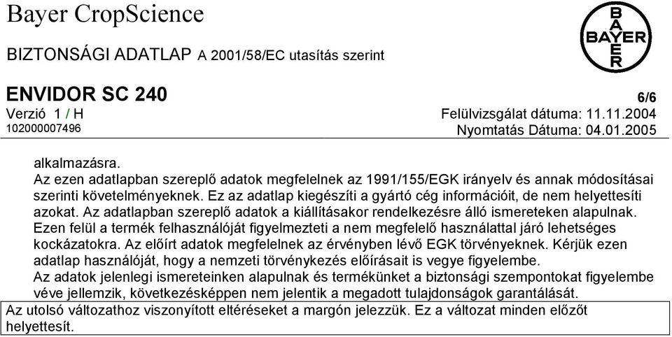 Ezen felül a termék felhasználóját figyelmezteti a nem megfelelő használattal járó lehetséges kockázatokra. Az előírt adatok megfelelnek az érvényben lévő EGK törvényeknek.