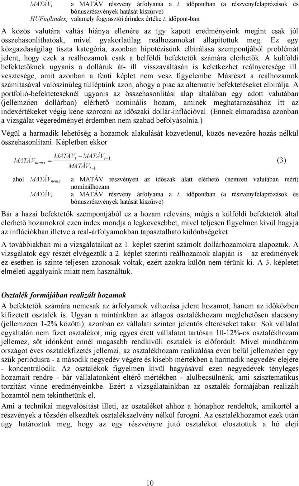 Ez egy közgazdaságilag tiszta kategria, azonban hipotézisünk elbírálása szempontjábl problémát jelent, hogy ezek a reálhozamok csak a belföldi befektetők számára elérhetők.