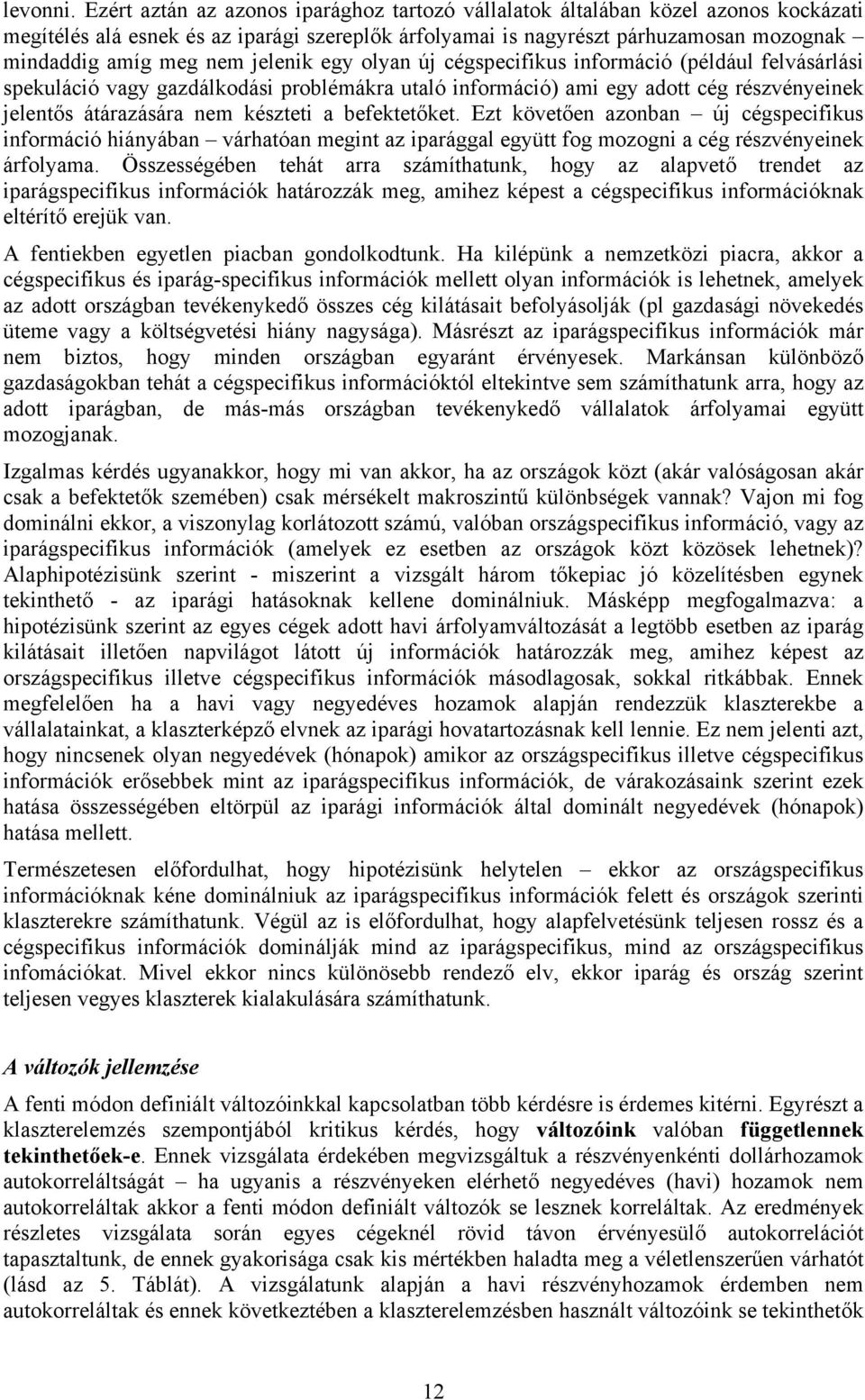 jelenik egy olyan új cégspecifikus informáci (például felvásárlási spekuláci vagy gazdálkodási problémákra utal informáci) ami egy adott cég részvényeinek jelentős átárazására nem készteti a