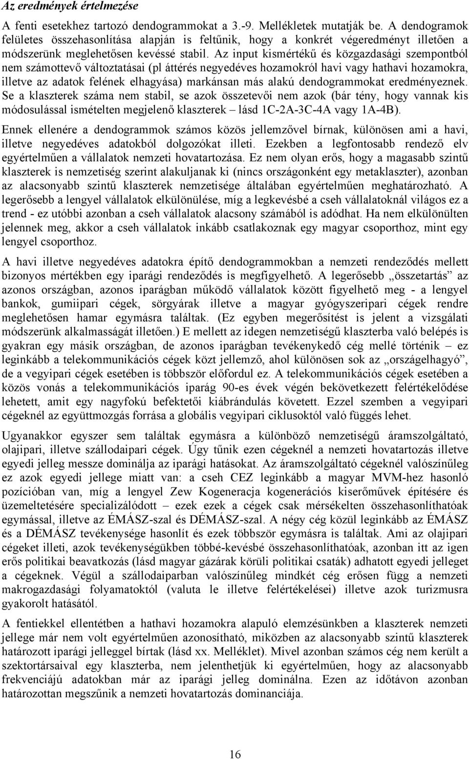 Az input kismértékű és közgazdasági szempontbl nem számottevő változtatásai (pl áttérés negyedéves hozamokrl havi vagy hathavi hozamokra, illetve az adatok felének elhagyása) markánsan más alakú