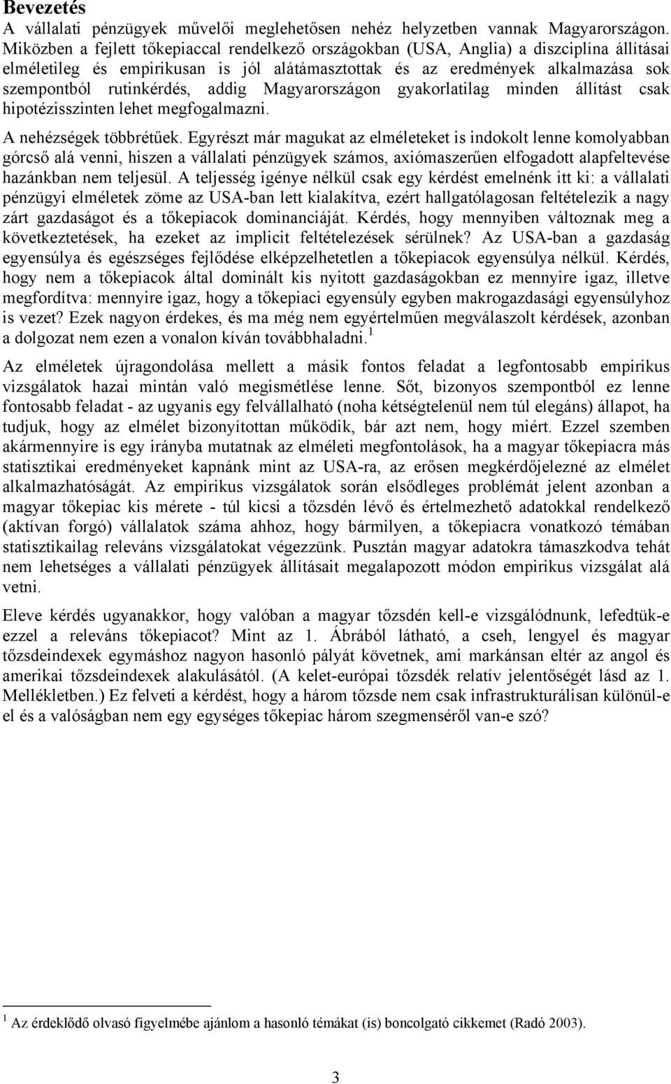 addig Magyarországon gyakorlatilag minden állítást csak hipotézisszinten lehet megfogalmazni. A nehézségek többrétűek.