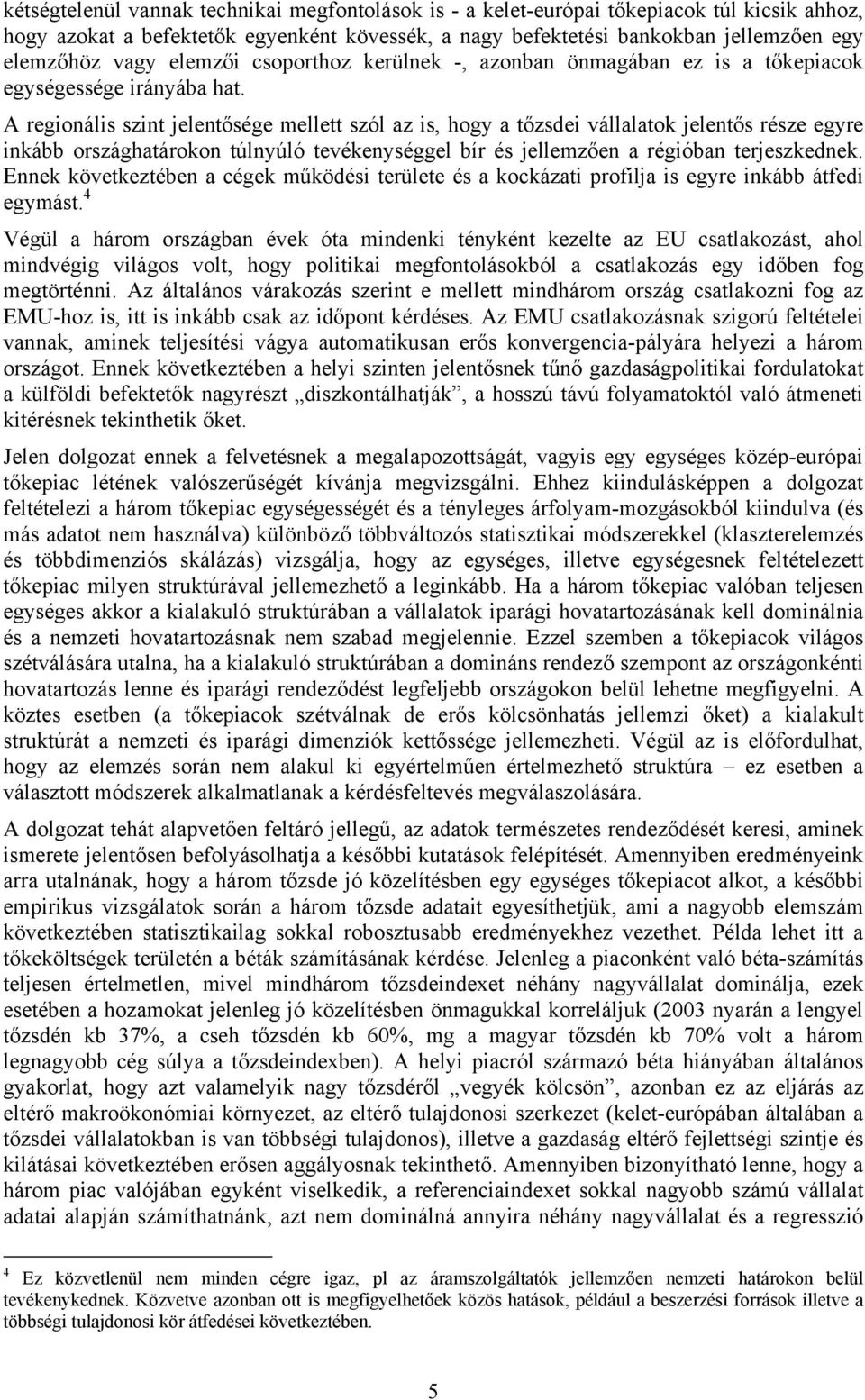 A regionális szint jelentősége mellett szl az is, hogy a tőzsdei vállalatok jelentős része egyre inkább országhatárokon túlnyúl tevékenységgel bír és jellemzően a régiban terjeszkednek.