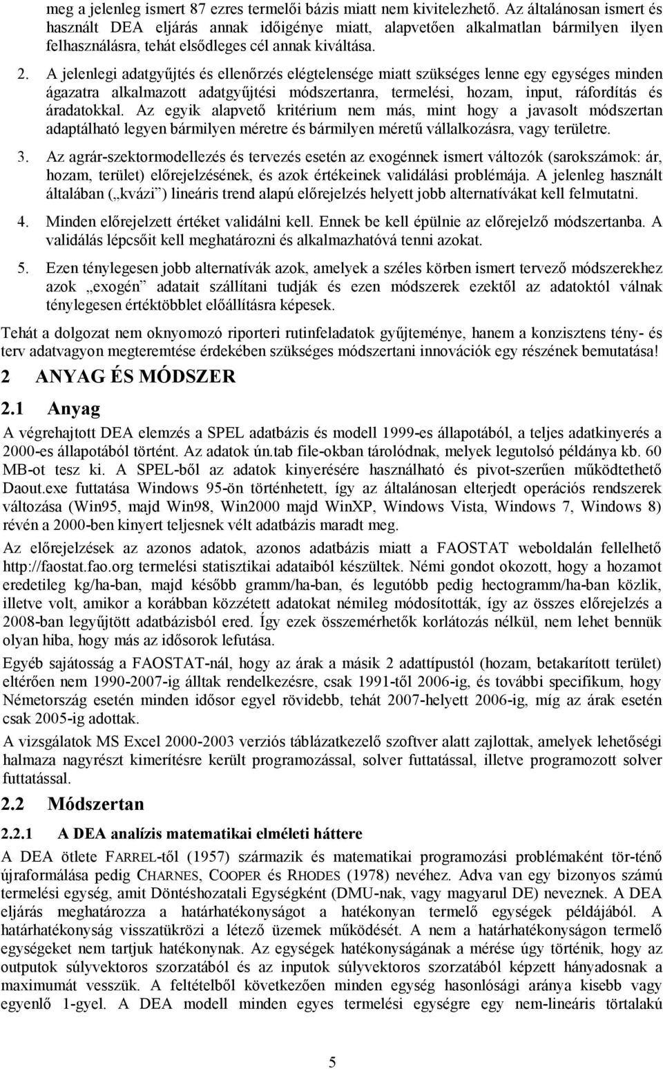 A jelenlegi adatgyűjtés és ellenőrzés elégtelensége miatt szükséges lenne egy egységes minden ágazatra alkalmazott adatgyűjtési módszertanra, termelési, hozam, input, ráfordítás és áradatokkal.