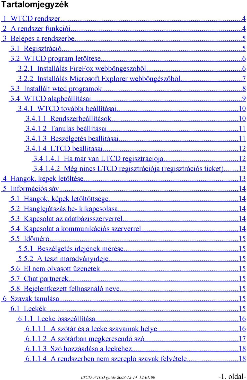 ..11 3.4.1.4 LTCD beállításai...12 3.4.1.4.1 Ha már van LTCD regisztrációja...12 3.4.1.4.2 Még nincs LTCD regisztrációja (regisztrációs ticket)...13 4 Hangok, képek letöltése...13 5 Információs sáv.