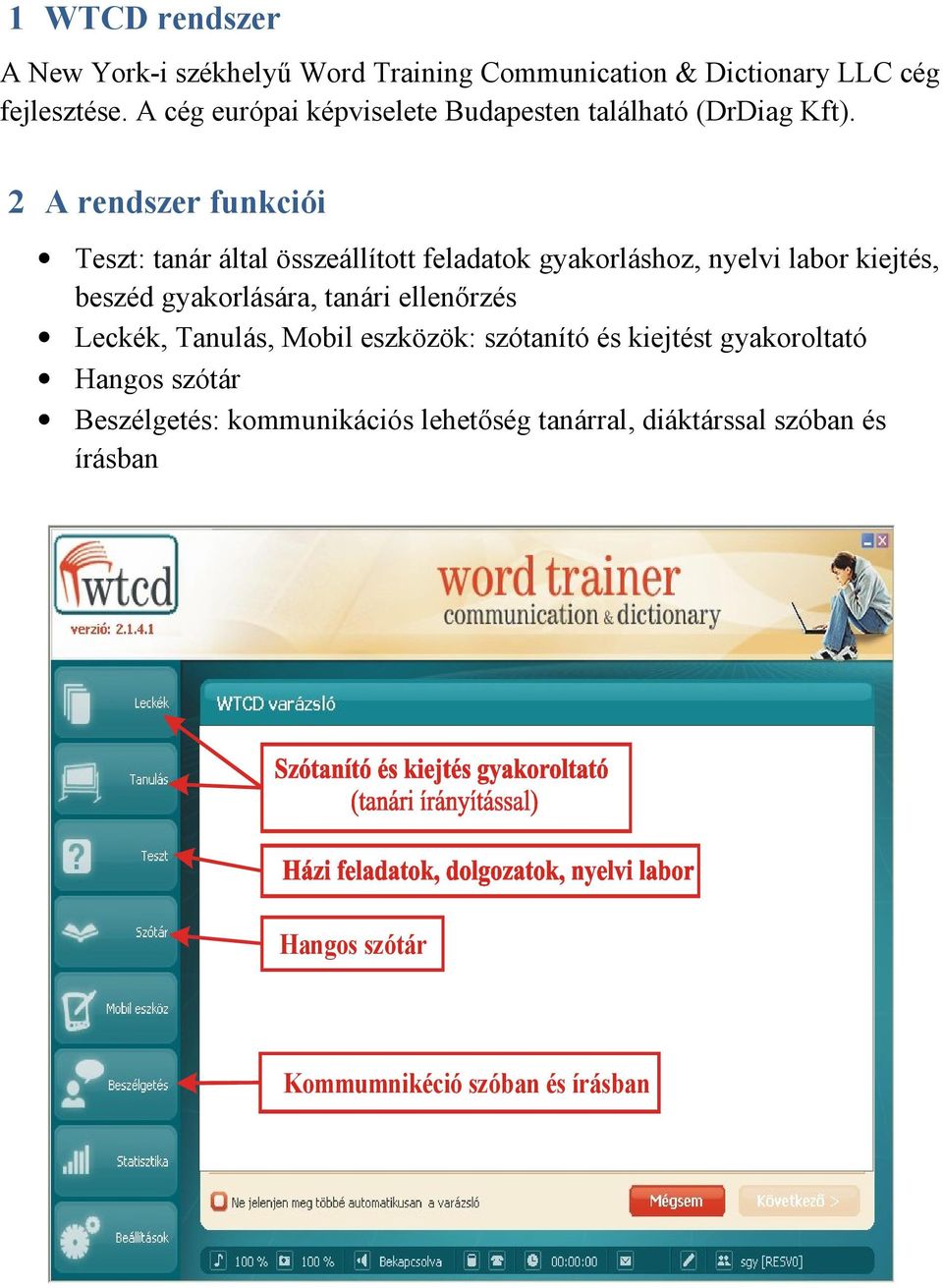 2 A rendszer funkciói Teszt: tanár által összeállított feladatok gyakorláshoz, nyelvi labor kiejtés, beszéd gyakorlására,