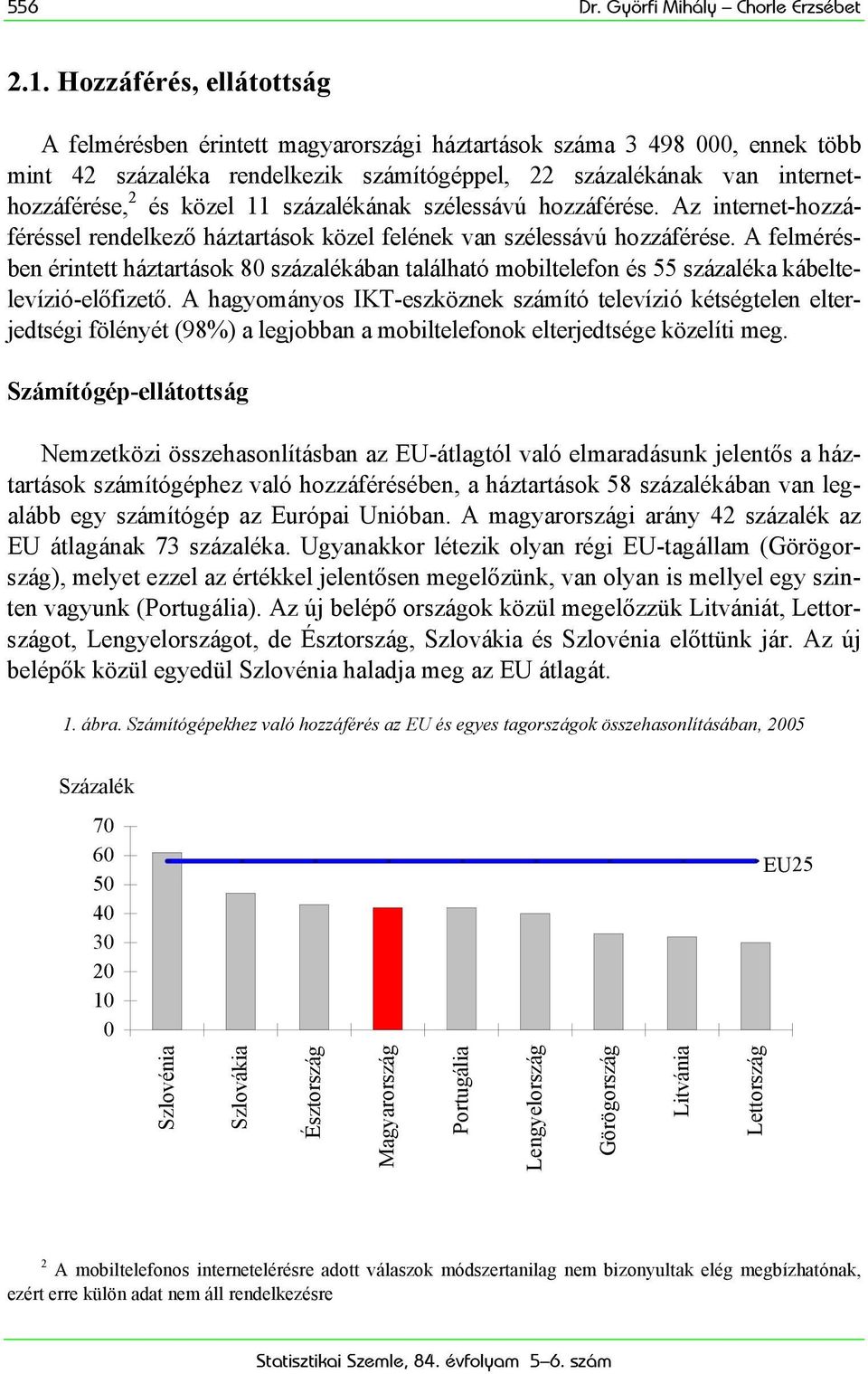 11 százalékának szélessávú hozzáférése. Az internet-hozzáféréssel rendelkező háztartások közel felének van szélessávú hozzáférése.