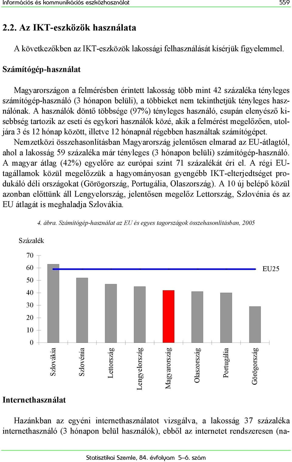 A használók döntő többsége (97%) tényleges használó, csupán elenyésző kisebbség tartozik az eseti és egykori használók közé, akik a felmérést megelőzően, utoljára 3 és 12 hónap között, illetve 12