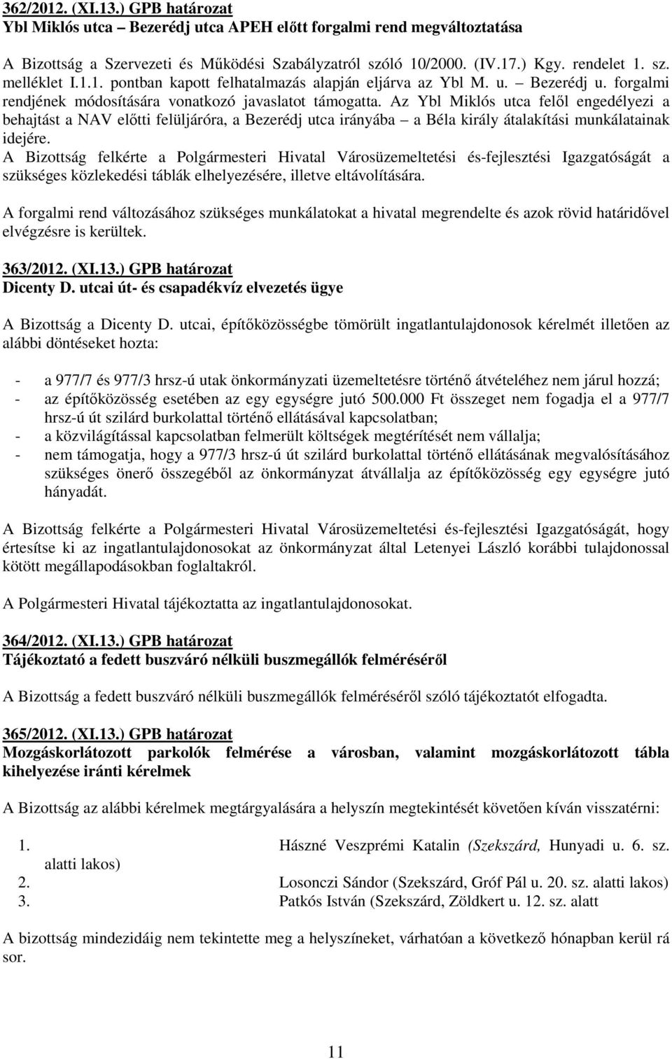 Az Ybl Miklós utca felıl engedélyezi a behajtást a NAV elıtti felüljáróra, a Bezerédj utca irányába a Béla király átalakítási munkálatainak idejére.