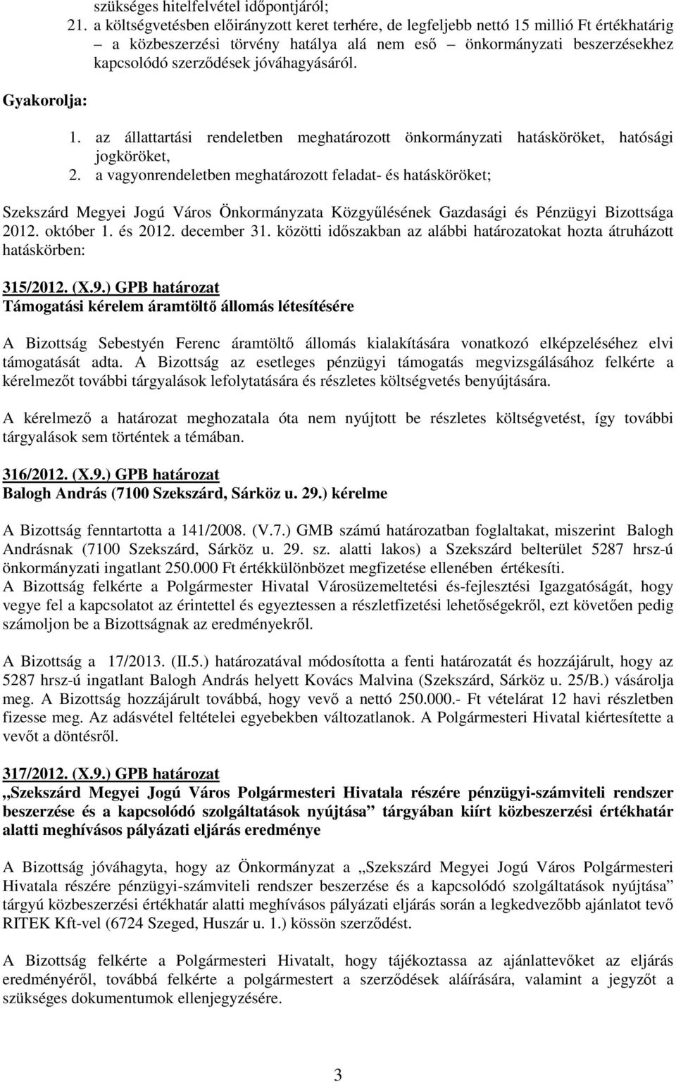 jóváhagyásáról. 1. az állattartási rendeletben meghatározott önkormányzati hatásköröket, hatósági jogköröket, 2.