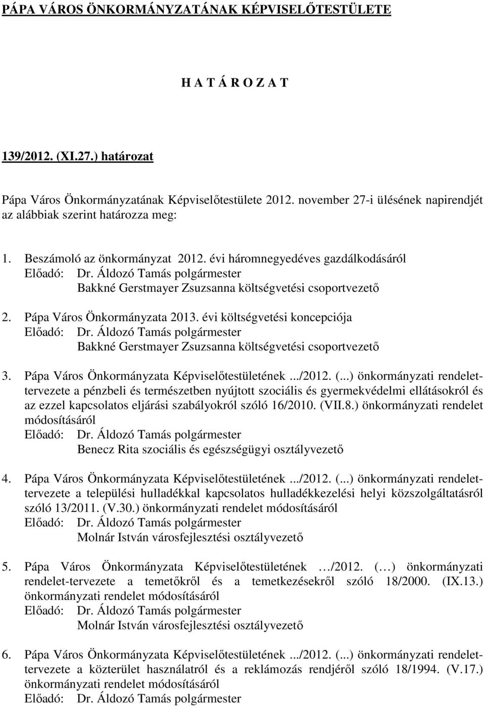 évi költségvetési koncepciója Előadó: Dr. Áldozó Tamás polgármester Bakkné Gerstmayer Zsuzsanna költségvetési csoportvezető 3. Pápa Város Önkormányzata Képviselőtestületének.../2012. (.