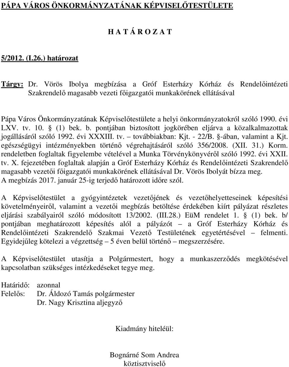 önkormányzatokról szóló 1990. évi LXV. tv. 10. (1) bek. b. pontjában biztosított jogkörében eljárva a közalkalmazottak jogállásáról szóló 1992. évi XXXIII. tv. továbbiakban: Kjt. - 22/B.