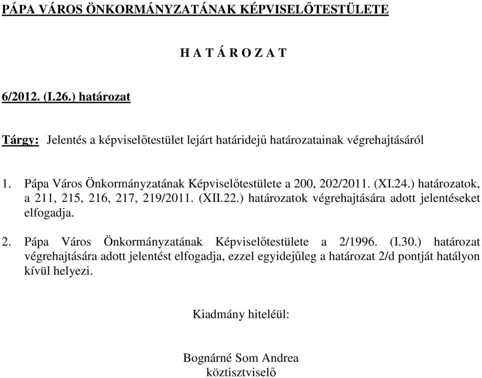 (XII.22.) határozatok végrehajtására adott jelentéseket elfogadja. 2.