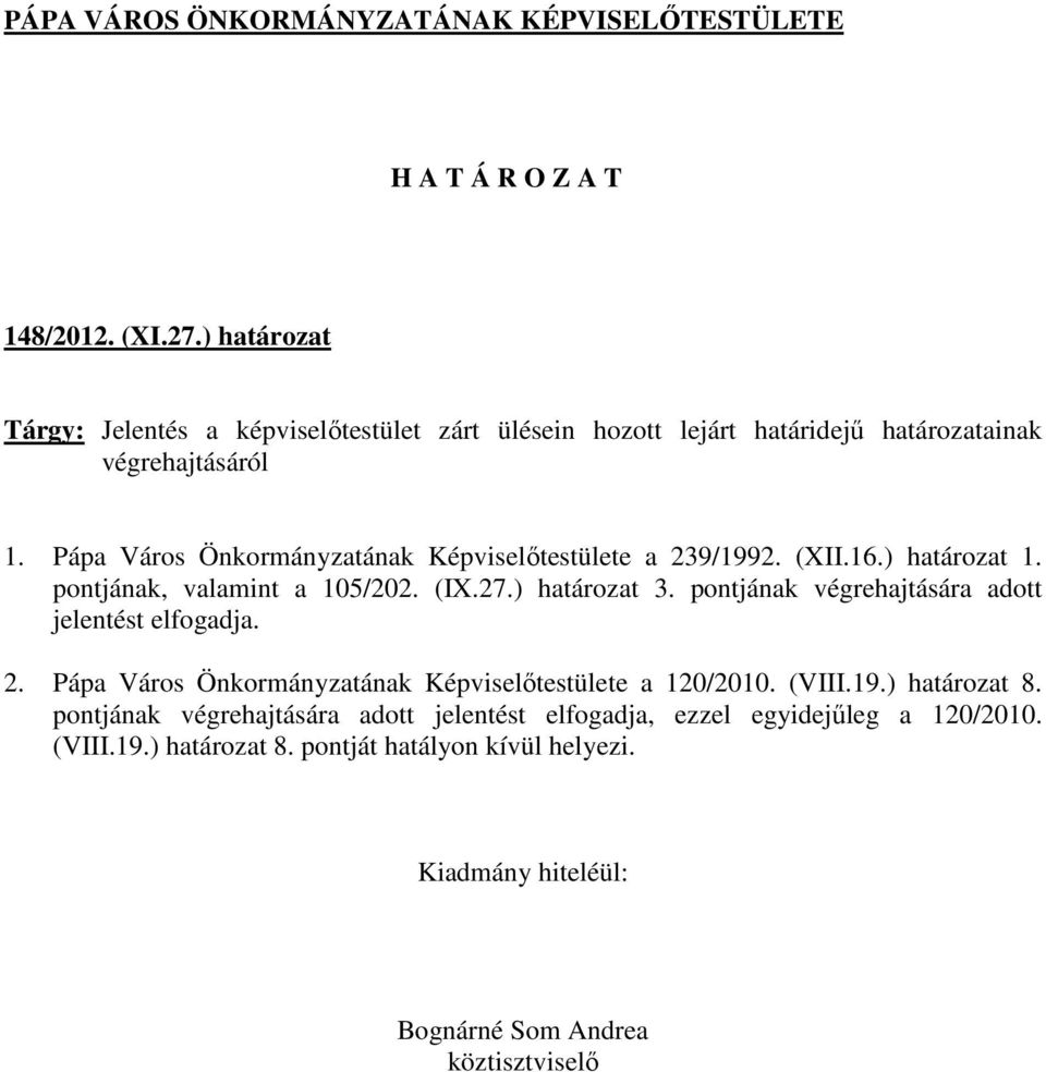 pontjának végrehajtására adott jelentést elfogadja. 2. Pápa Város Önkormányzatának Képviselőtestülete a 120/2010. (VIII.19.) határozat 8.